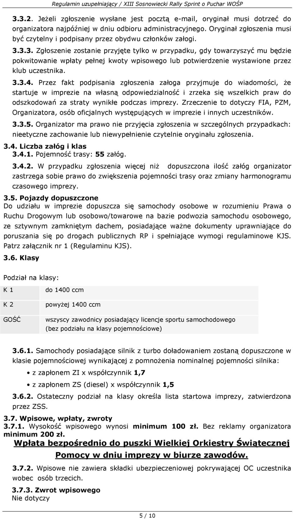 3.3. Zgłoszenie zostanie przyjęte tylko w przypadku, gdy towarzyszyć mu będzie pokwitowanie wpłaty pełnej kwoty wpisowego lub potwierdzenie wystawione przez klub uczestnika. 3.3.4.