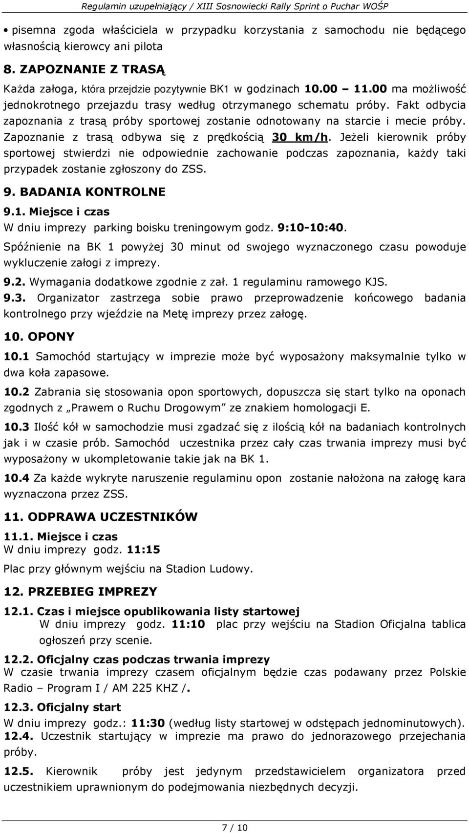 Zapoznanie z trasą odbywa się z prędkością 30 km/h. Jeżeli kierownik próby sportowej stwierdzi nie odpowiednie zachowanie podczas zapoznania, każdy taki przypadek zostanie zgłoszony do ZSS. 9.