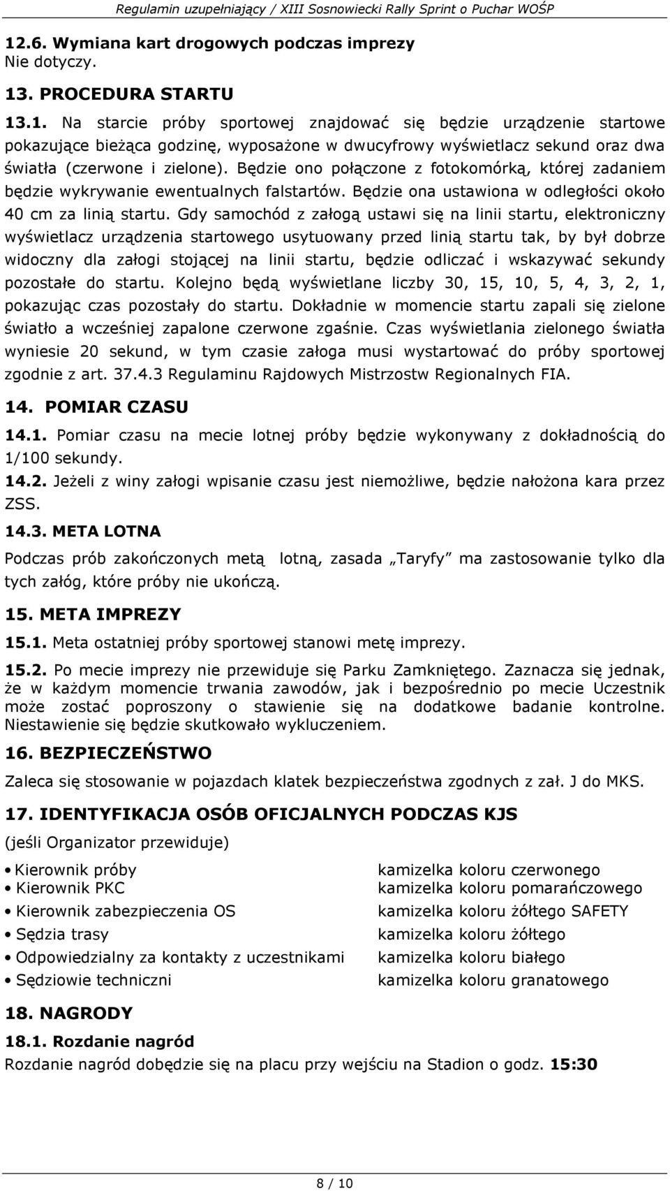 Gdy samochód z załogą ustawi się na linii startu, elektroniczny wyświetlacz urządzenia startowego usytuowany przed linią startu tak, by był dobrze widoczny dla załogi stojącej na linii startu, będzie