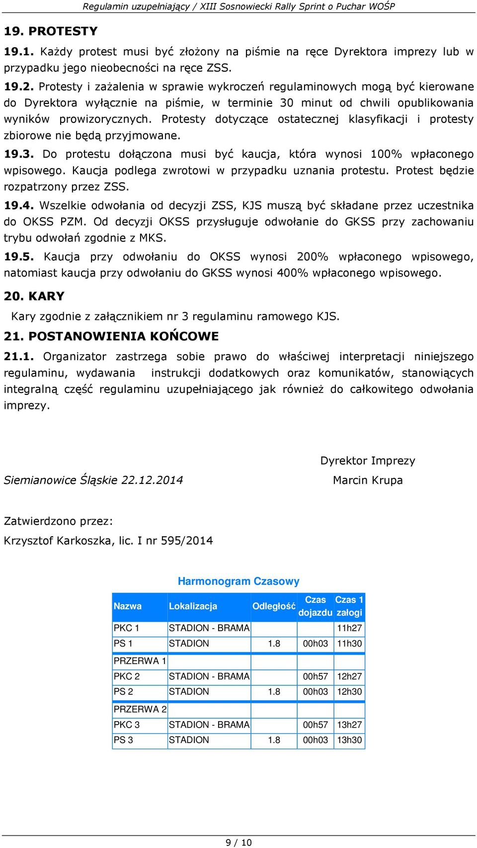 Protesty dotyczące ostatecznej klasyfikacji i protesty zbiorowe nie będą przyjmowane. 19.3. Do protestu dołączona musi być kaucja, która wynosi 100% wpłaconego wpisowego.