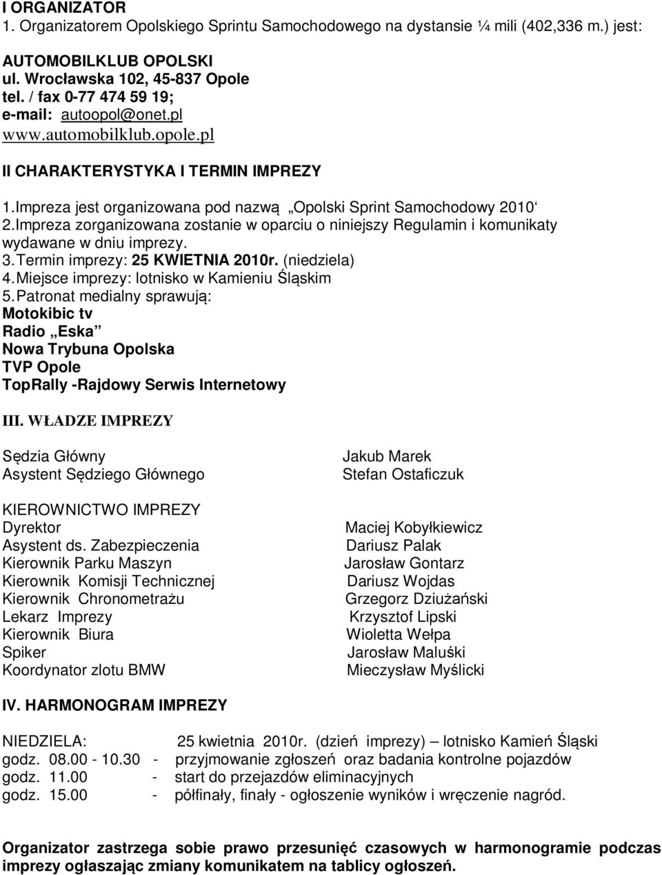 Impreza zorganizowana zostanie w oparciu o niniejszy Regulamin i komunikaty wydawane w dniu imprezy. 3. Termin imprezy: 25 KWIETNIA 2010r. (niedziela) 4.