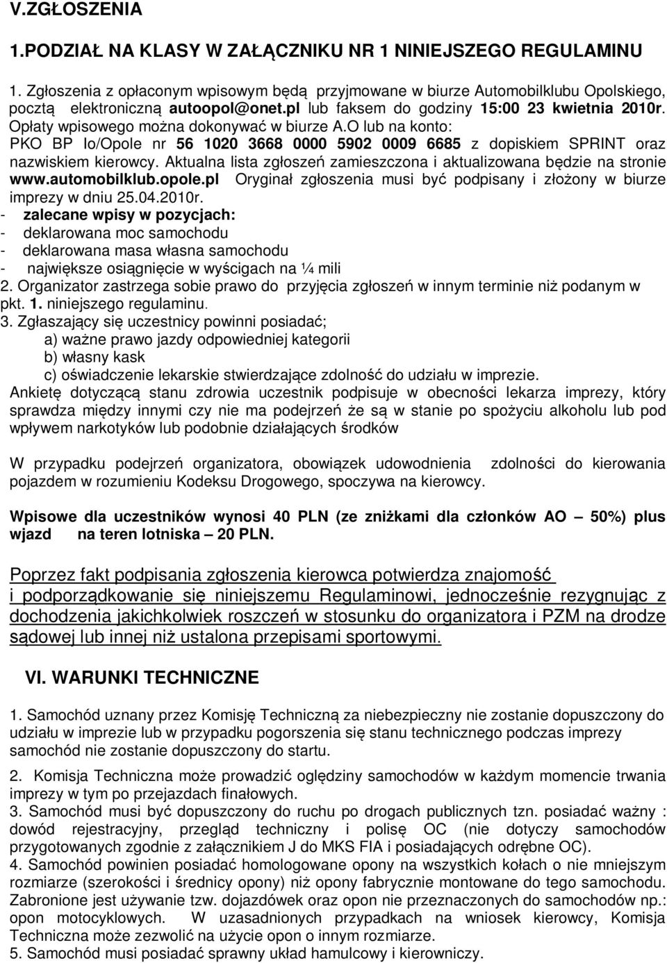 O lub na konto: PKO BP Io/Opole nr 56 1020 3668 0000 5902 0009 6685 z dopiskiem SPRINT oraz nazwiskiem kierowcy. Aktualna lista zgłoszeń zamieszczona i aktualizowana będzie na stronie www.