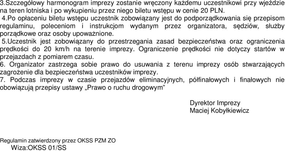 upoważnione. 5.Uczestnik jest zobowiązany do przestrzegania zasad bezpieczeństwa oraz ograniczenia prędkości do 20 km/h na terenie imprezy.