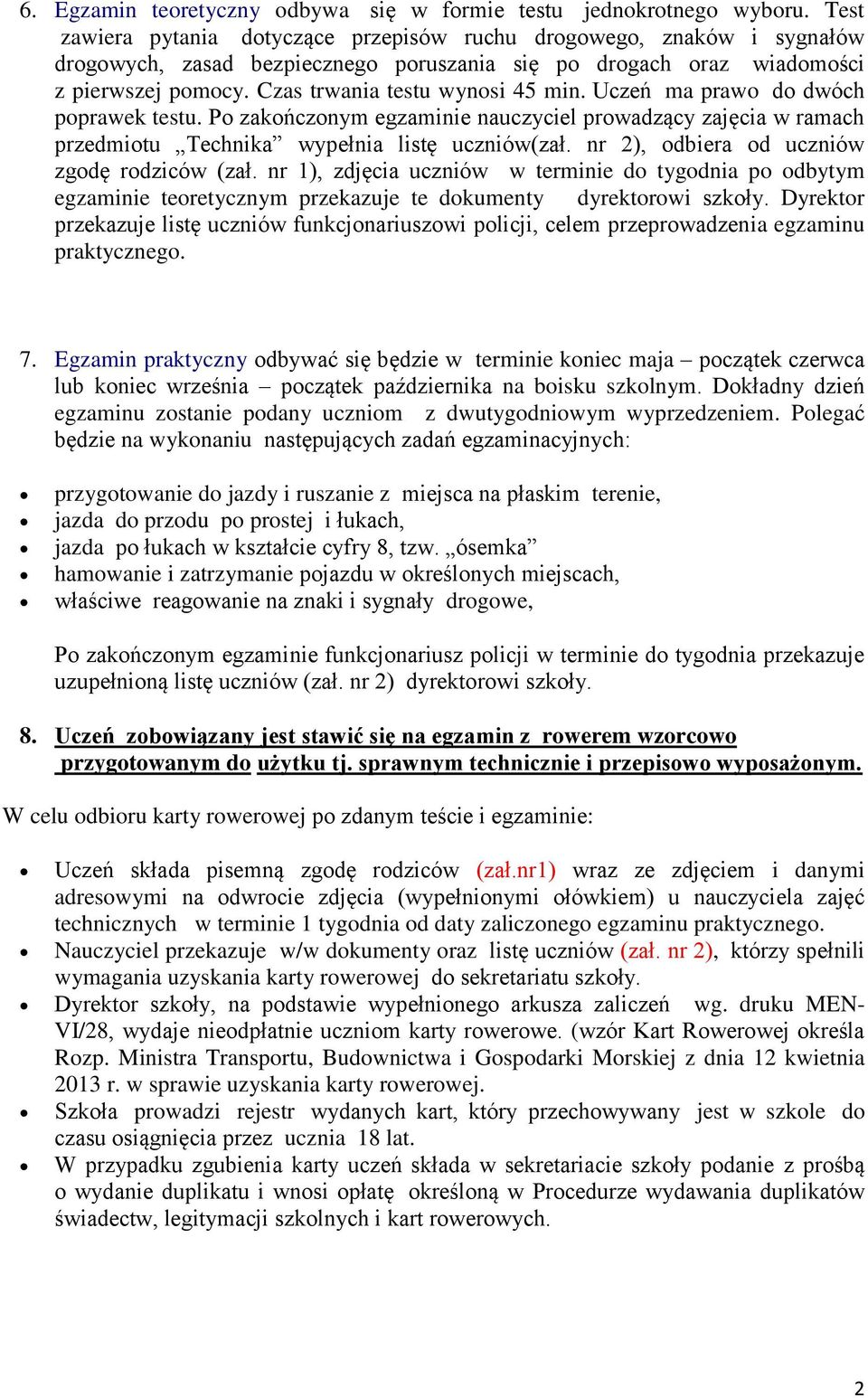 Czas trwania testu wynosi 45 min. Uczeń ma prawo do dwóch poprawek testu. Po zakończonym egzaminie nauczyciel prowadzący zajęcia w ramach przedmiotu Technika wypełnia listę uczniów(zał.