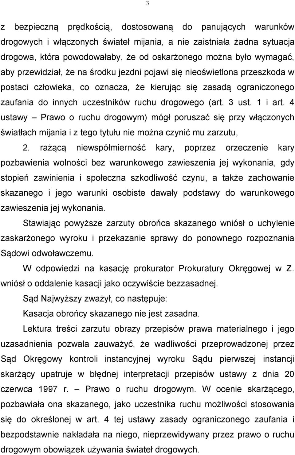 (art. 3 ust. 1 i art. 4 ustawy Prawo o ruchu drogowym) mógł poruszać się przy włączonych światłach mijania i z tego tytułu nie można czynić mu zarzutu, 2.