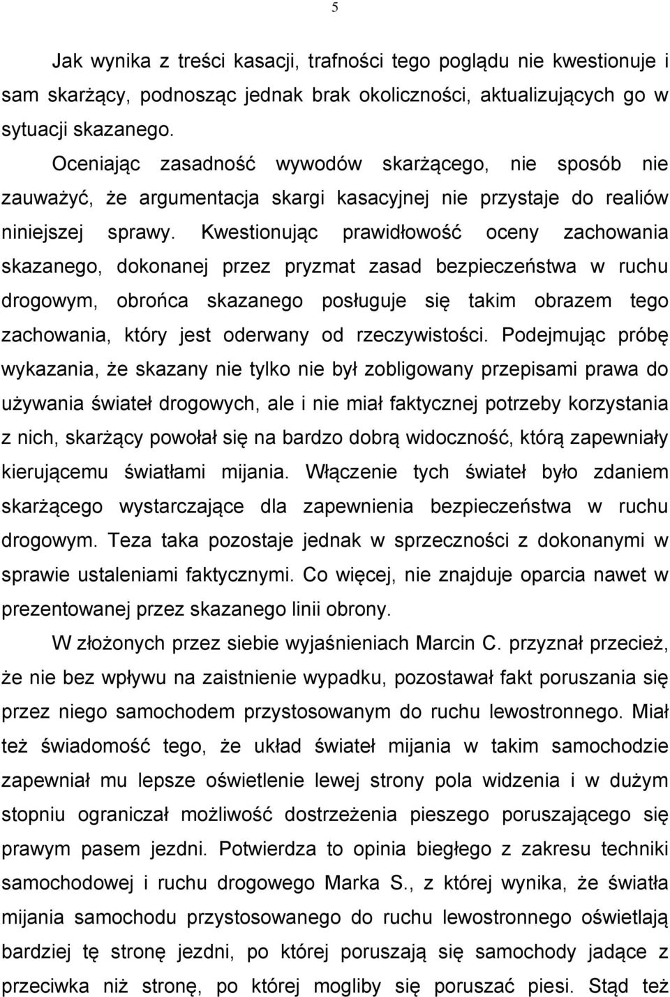 Kwestionując prawidłowość oceny zachowania skazanego, dokonanej przez pryzmat zasad bezpieczeństwa w ruchu drogowym, obrońca skazanego posługuje się takim obrazem tego zachowania, który jest oderwany