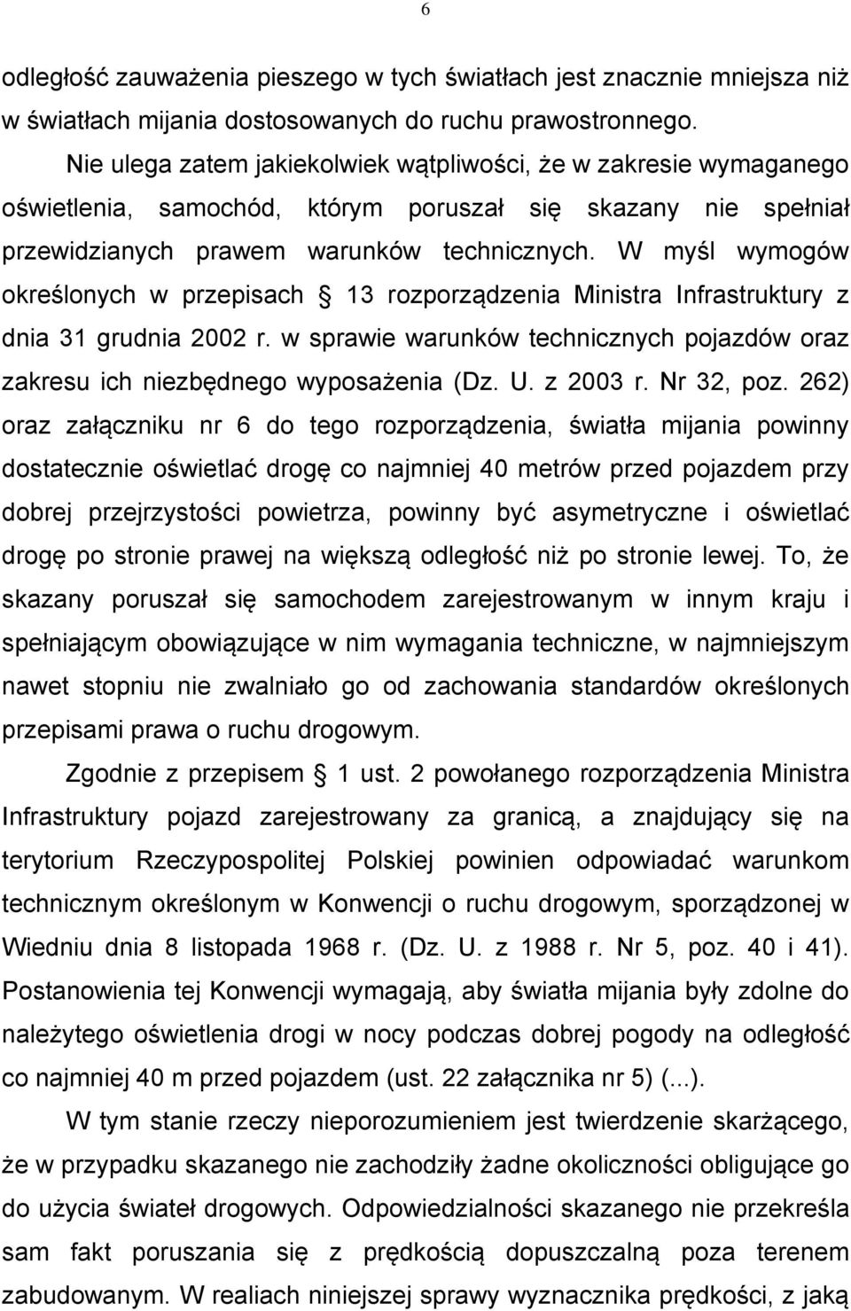 W myśl wymogów określonych w przepisach 13 rozporządzenia Ministra Infrastruktury z dnia 31 grudnia 2002 r. w sprawie warunków technicznych pojazdów oraz zakresu ich niezbędnego wyposażenia (Dz. U.