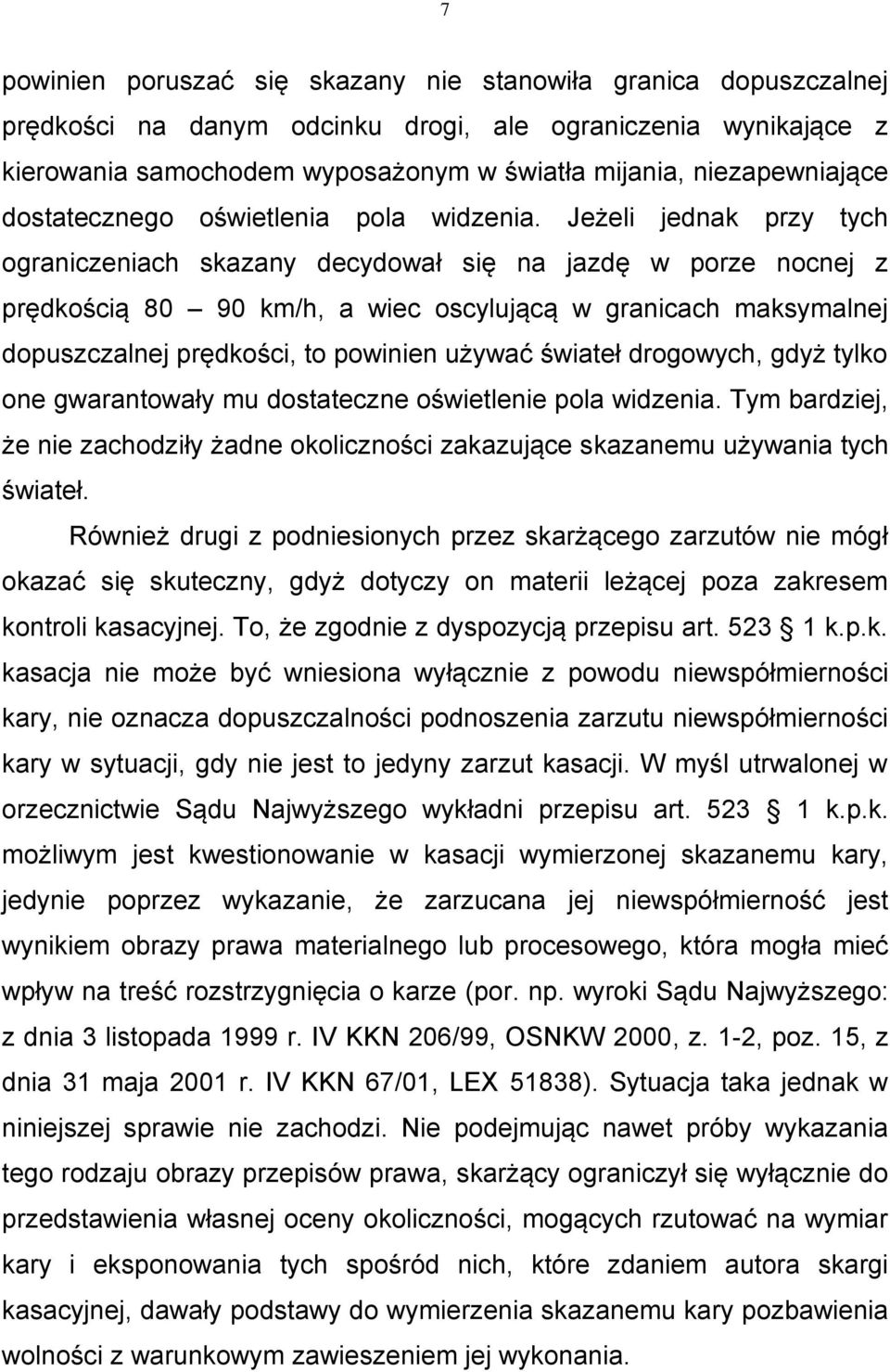 Jeżeli jednak przy tych ograniczeniach skazany decydował się na jazdę w porze nocnej z prędkością 80 90 km/h, a wiec oscylującą w granicach maksymalnej dopuszczalnej prędkości, to powinien używać