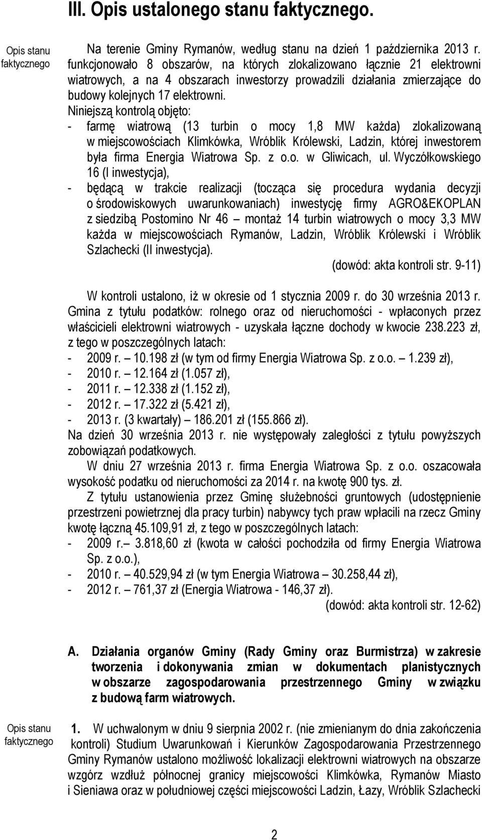 Niniejszą kontrolą objęto: - farmę wiatrową (13 turbin o mocy 1,8 MW każda) zlokalizowaną w miejscowościach Klimkówka, Wróblik Królewski, Ladzin, której inwestorem była firma Energia Wiatrowa Sp. z o.