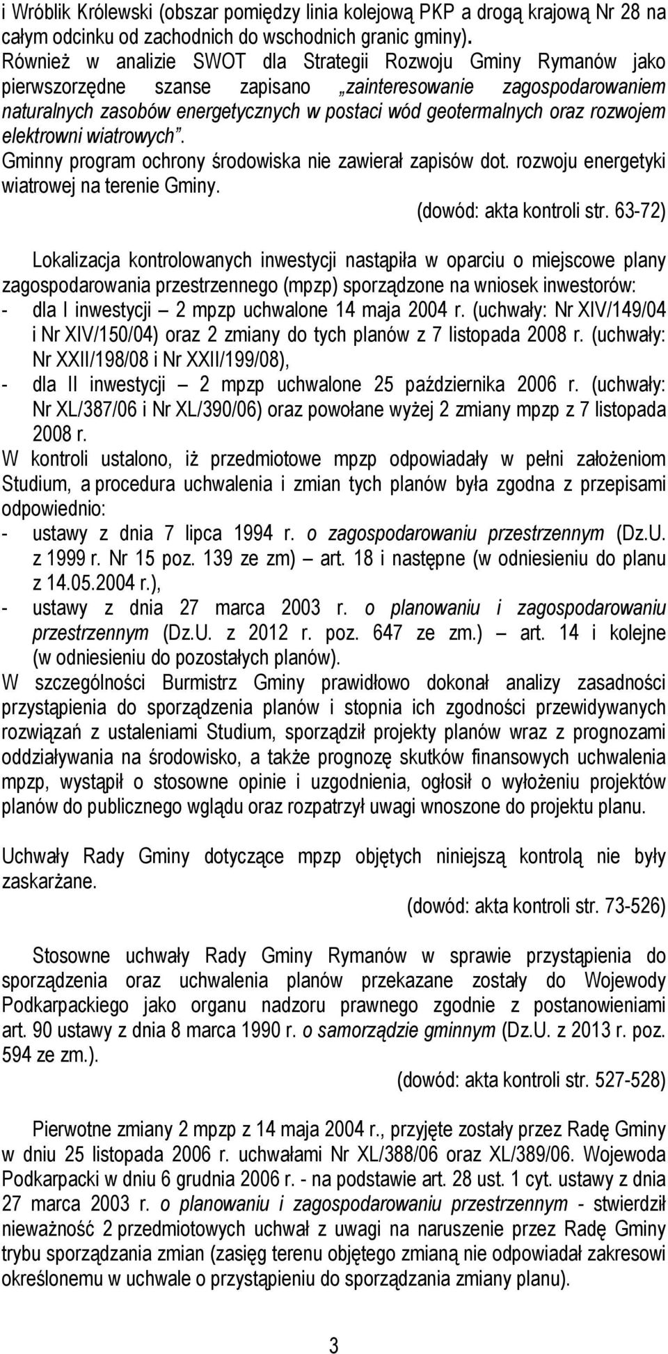 rozwojem elektrowni wiatrowych. Gminny program ochrony środowiska nie zawierał zapisów dot. rozwoju energetyki wiatrowej na terenie Gminy. (dowód: akta kontroli str.