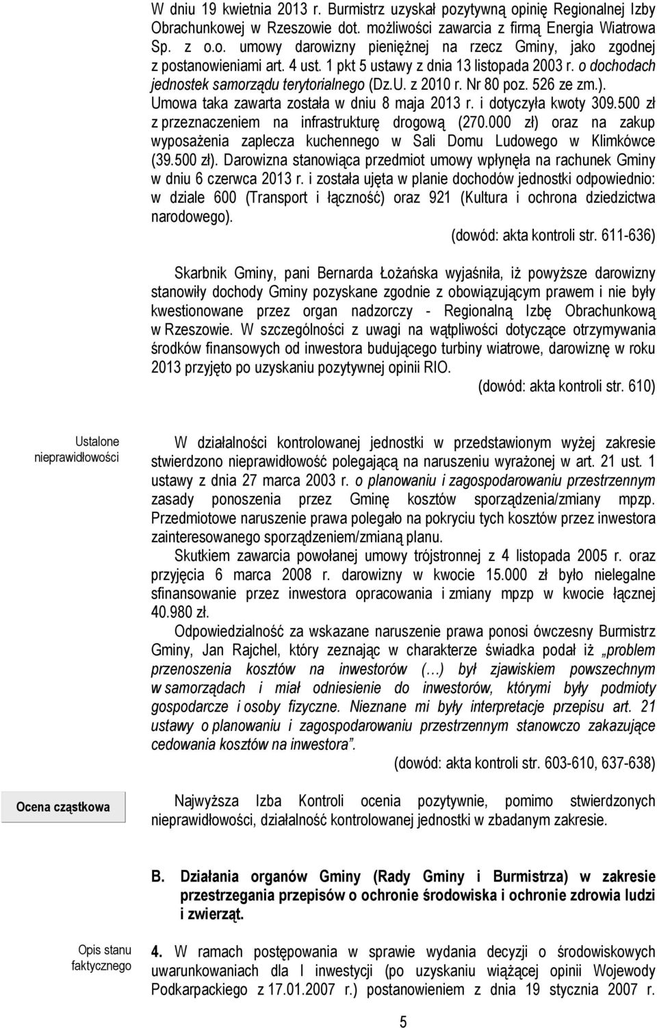 i dotyczyła kwoty 309.500 zł z przeznaczeniem na infrastrukturę drogową (270.000 zł) oraz na zakup wyposażenia zaplecza kuchennego w Sali Domu Ludowego w Klimkówce (39.500 zł).