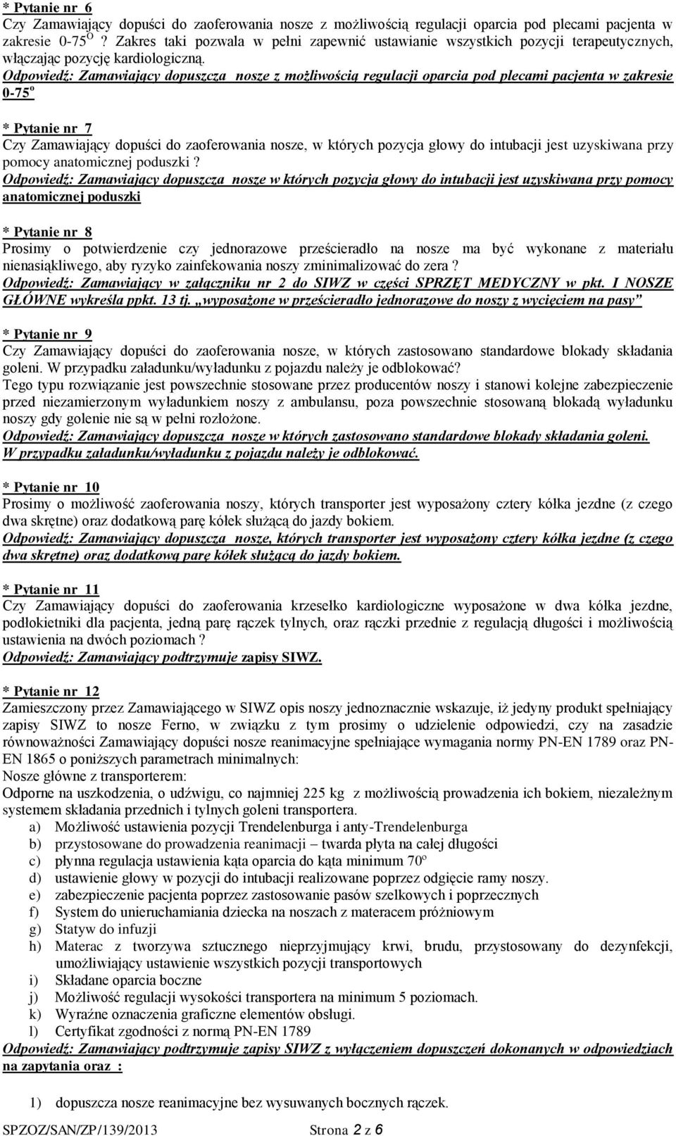 Odpowiedź: Zamawiający dopuszcza nosze z możliwością regulacji oparcia pod plecami pacjenta w zakresie 0-75 o * Pytanie nr 7 Czy Zamawiający dopuści do zaoferowania nosze, w których pozycja głowy do