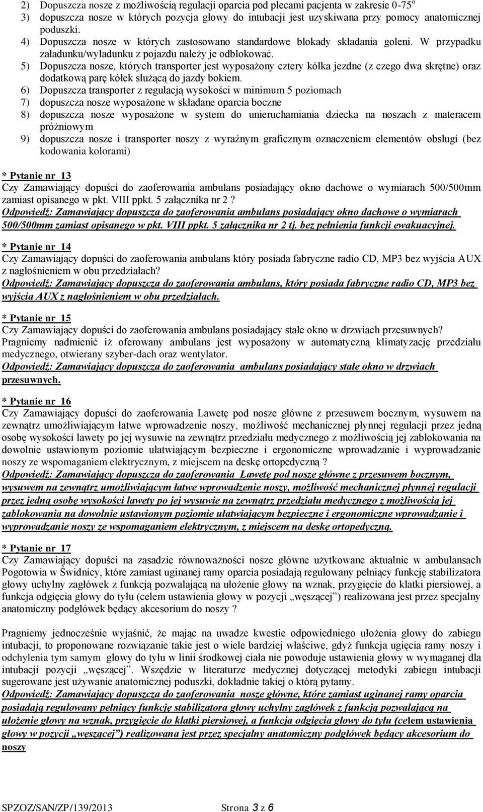 5) Dopuszcza nosze, których transporter jest wyposażony cztery kółka jezdne (z czego dwa skrętne) oraz dodatkową parę kółek służącą do jazdy bokiem.