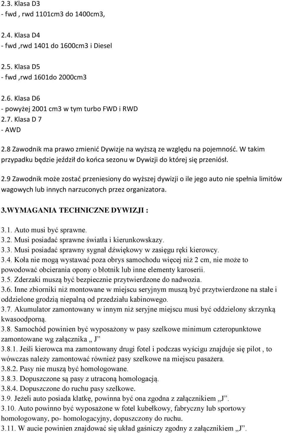 3.WYMAGANIA TECHNICZNE DYWIZJI : 3.1. Auto musi być sprawne. 3.2. Musi posiadać sprawne światła i kierunkowskazy. 3.3. Musi posiadać sprawny sygnał dźwiękowy w zasięgu ręki kierowcy. 3.4.