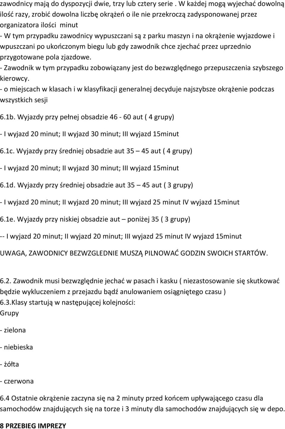 i na okrążenie wyjazdowe i wpuszczani po ukończonym biegu lub gdy zawodnik chce zjechać przez uprzednio przygotowane pola zjazdowe.