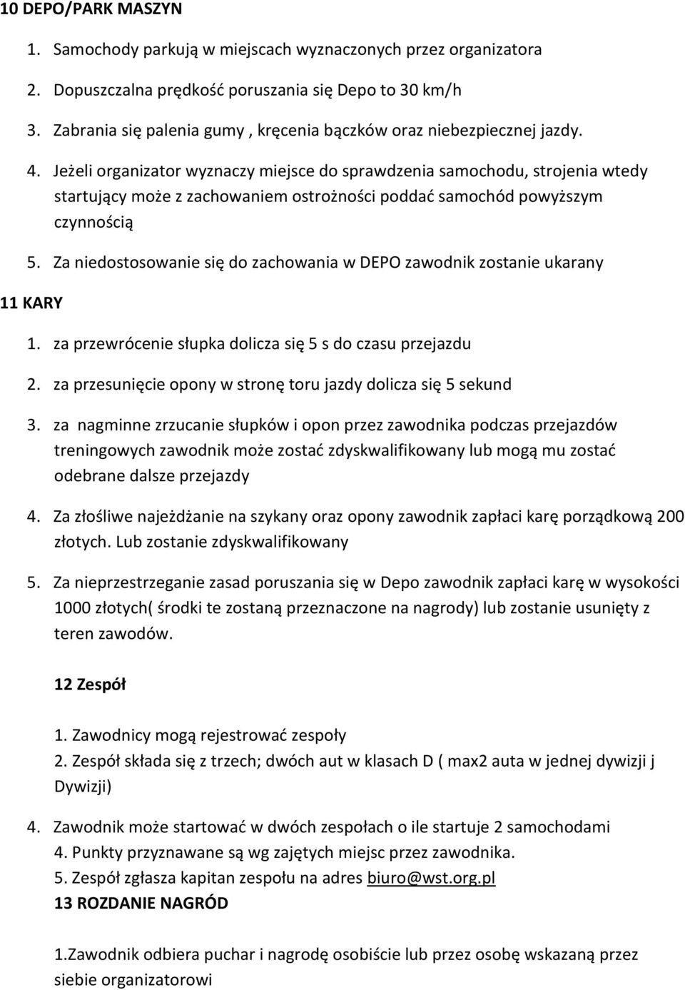 Jeżeli organizator wyznaczy miejsce do sprawdzenia samochodu, strojenia wtedy startujący może z zachowaniem ostrożności poddać samochód powyższym czynnością 5.