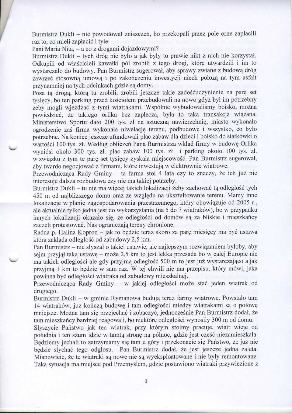 Pan Burmistrz sugerowat,aby sprawy zwiane z budow4 dr6g zawrzel stosownq umow4 i po zakohczeniuinwestycji niech polohq na tym asfalt przynamniejna tych odcinkach gdzies4 domy.