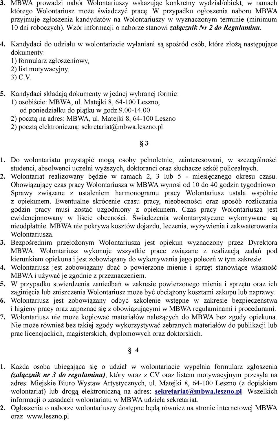 4. Kandydaci do udziału w wolontariacie wyłaniani są spośród osób, które złożą następujące dokumenty: 1) formularz zgłoszeniowy, 2) list motywacyjny, 3) C.V. 5.