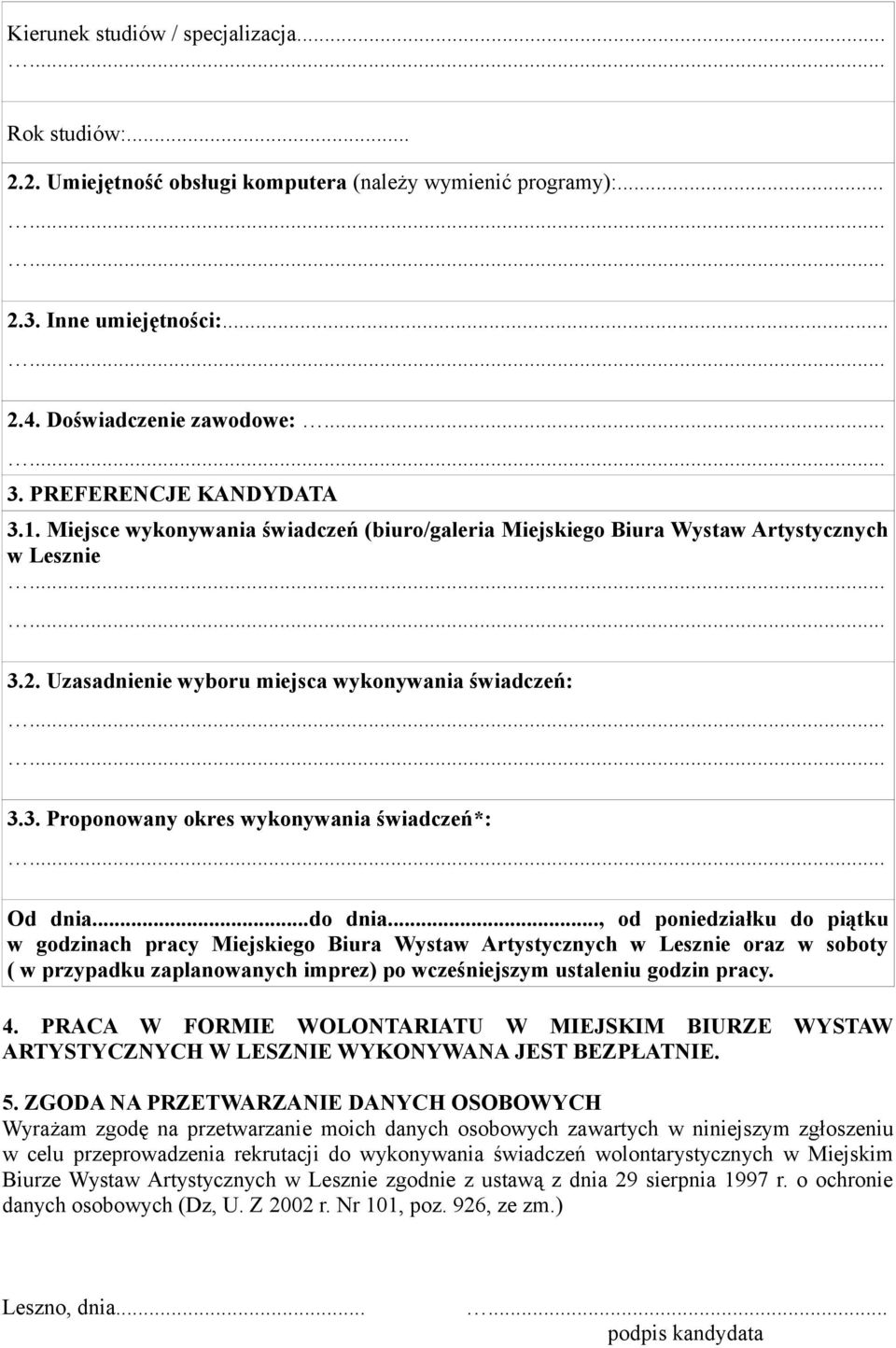 ..do dnia..., od poniedziałku do piątku w godzinach pracy Miejskiego Biura Wystaw Artystycznych oraz w soboty ( w przypadku zaplanowanych imprez) po wcześniejszym ustaleniu godzin pracy. 4.