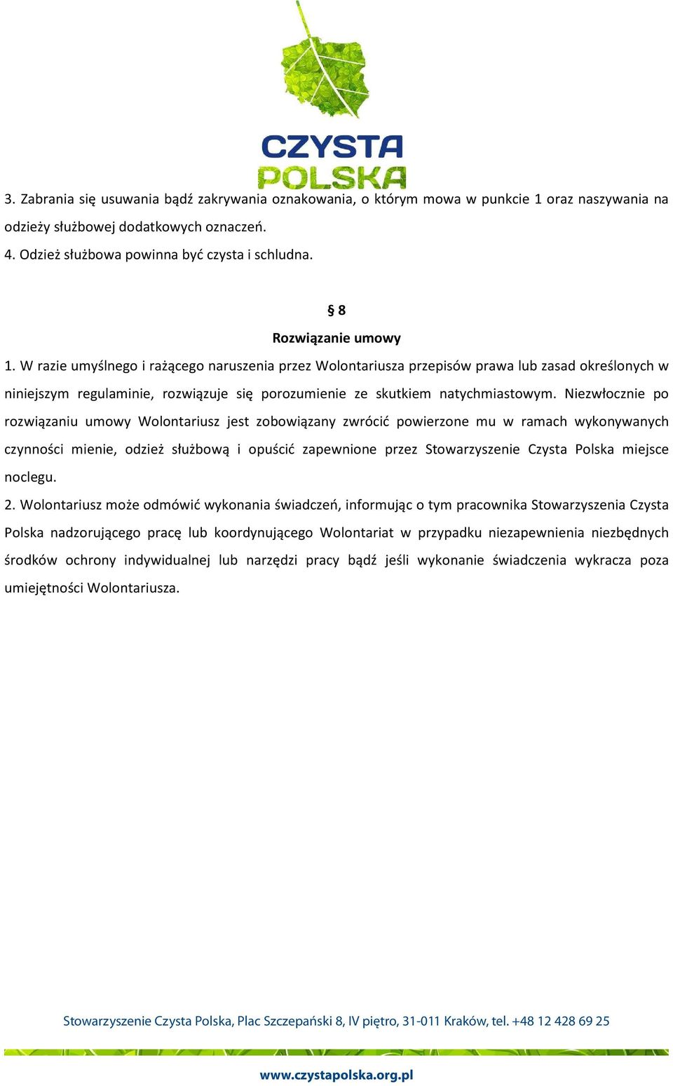 W razie umyślnego i rażącego naruszenia przez Wolontariusza przepisów prawa lub zasad określonych w niniejszym regulaminie, rozwiązuje się porozumienie ze skutkiem natychmiastowym.