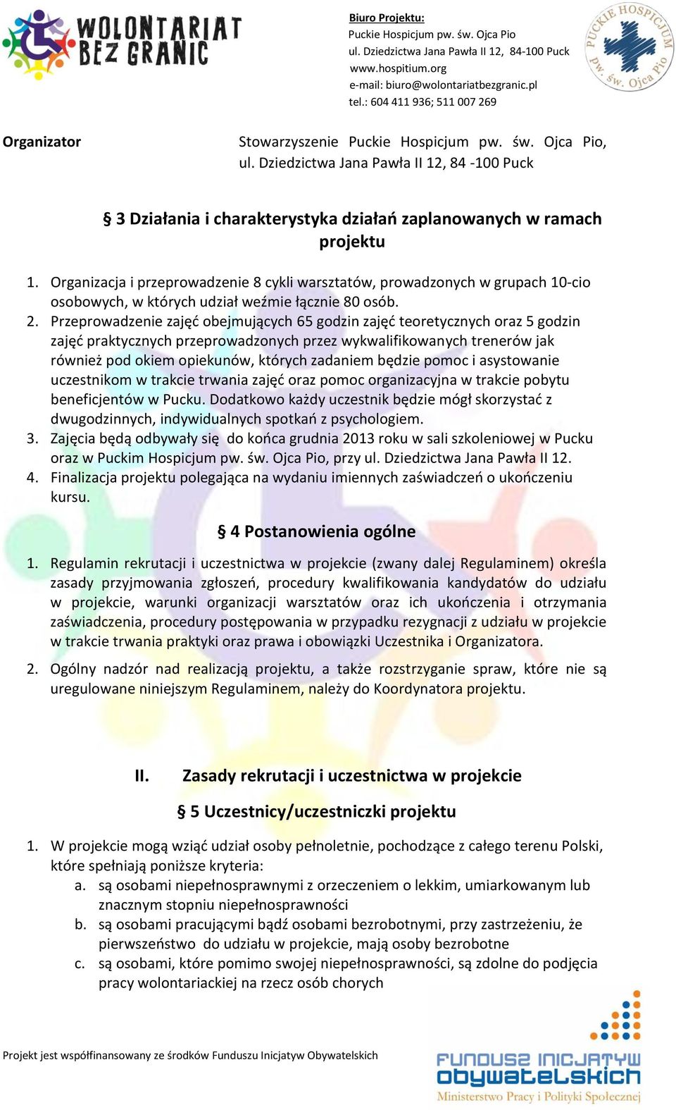 Przeprowadzenie zajęć obejmujących 65 godzin zajęć teoretycznych oraz 5 godzin zajęć praktycznych przeprowadzonych przez wykwalifikowanych trenerów jak również pod okiem opiekunów, których zadaniem