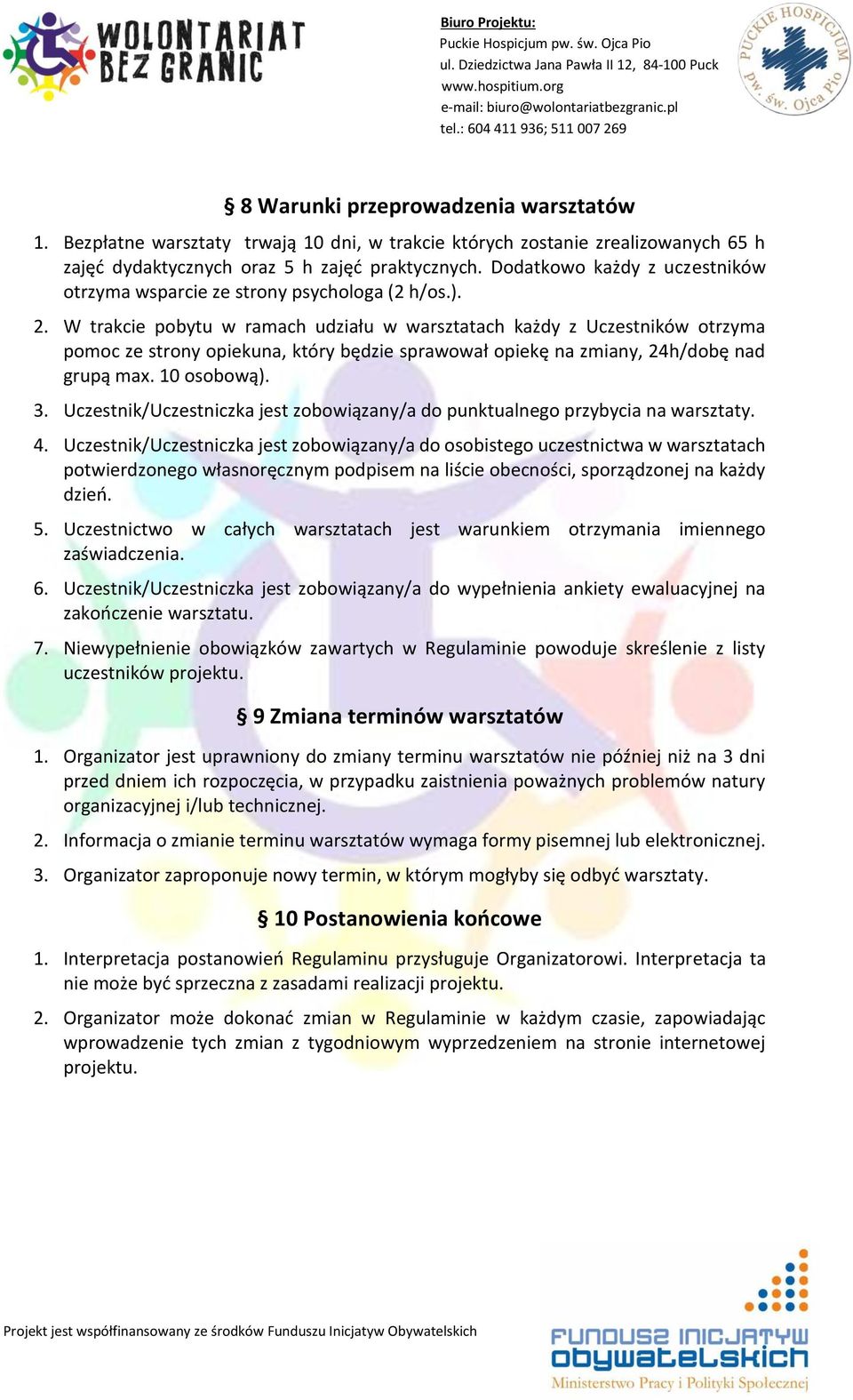 W trakcie pobytu w ramach udziału w warsztatach każdy z Uczestników otrzyma pomoc ze strony opiekuna, który będzie sprawował opiekę na zmiany, 24h/dobę nad grupą max. 10 osobową). 3.