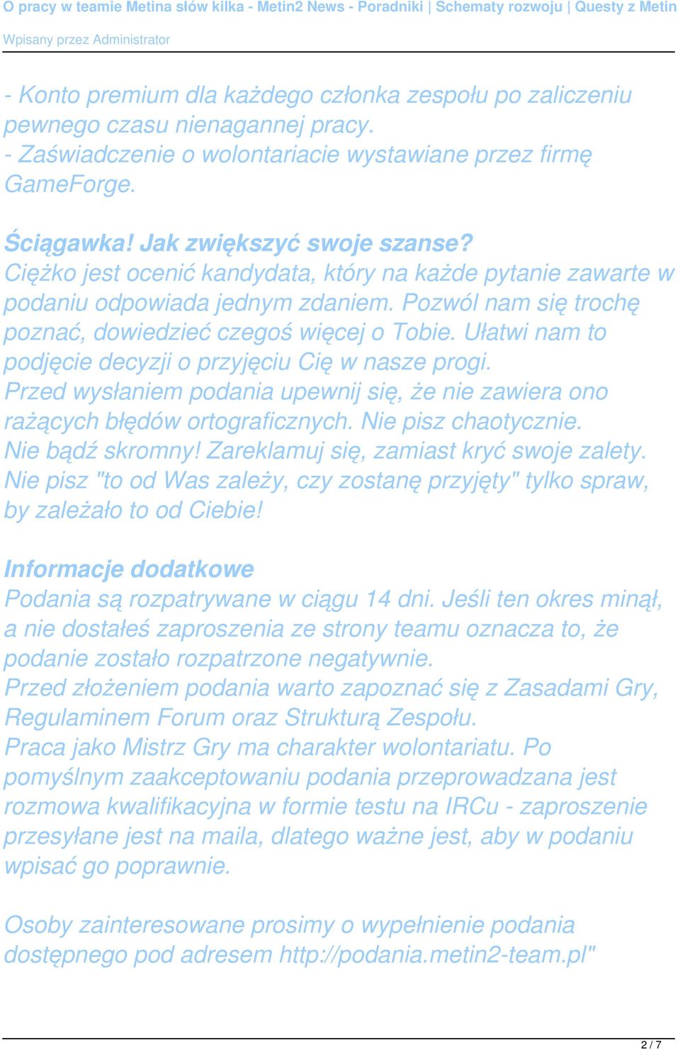 Ułatwi nam to podjęcie decyzji o przyjęciu Cię w nasze progi. Przed wysłaniem podania upewnij się, że nie zawiera ono rażących błędów ortograficznych. Nie pisz chaotycznie. Nie bądź skromny!