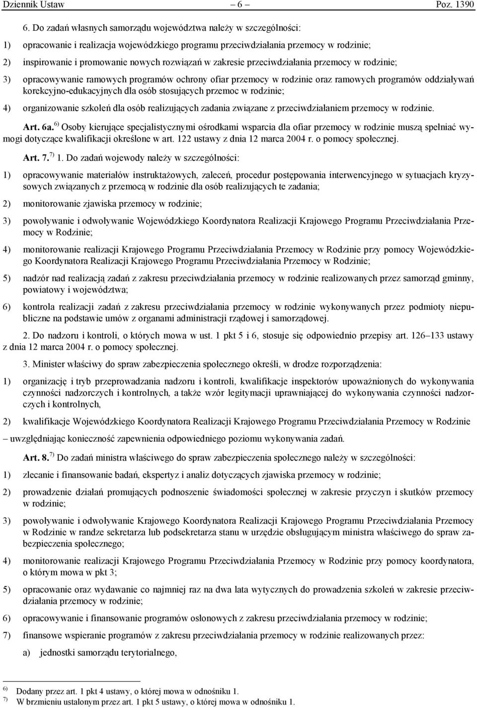 w zakresie przeciwdziałania przemocy w rodzinie; 3) opracowywanie ramowych programów ochrony ofiar przemocy w rodzinie oraz ramowych programów oddziaływań korekcyjno-edukacyjnych dla osób stosujących