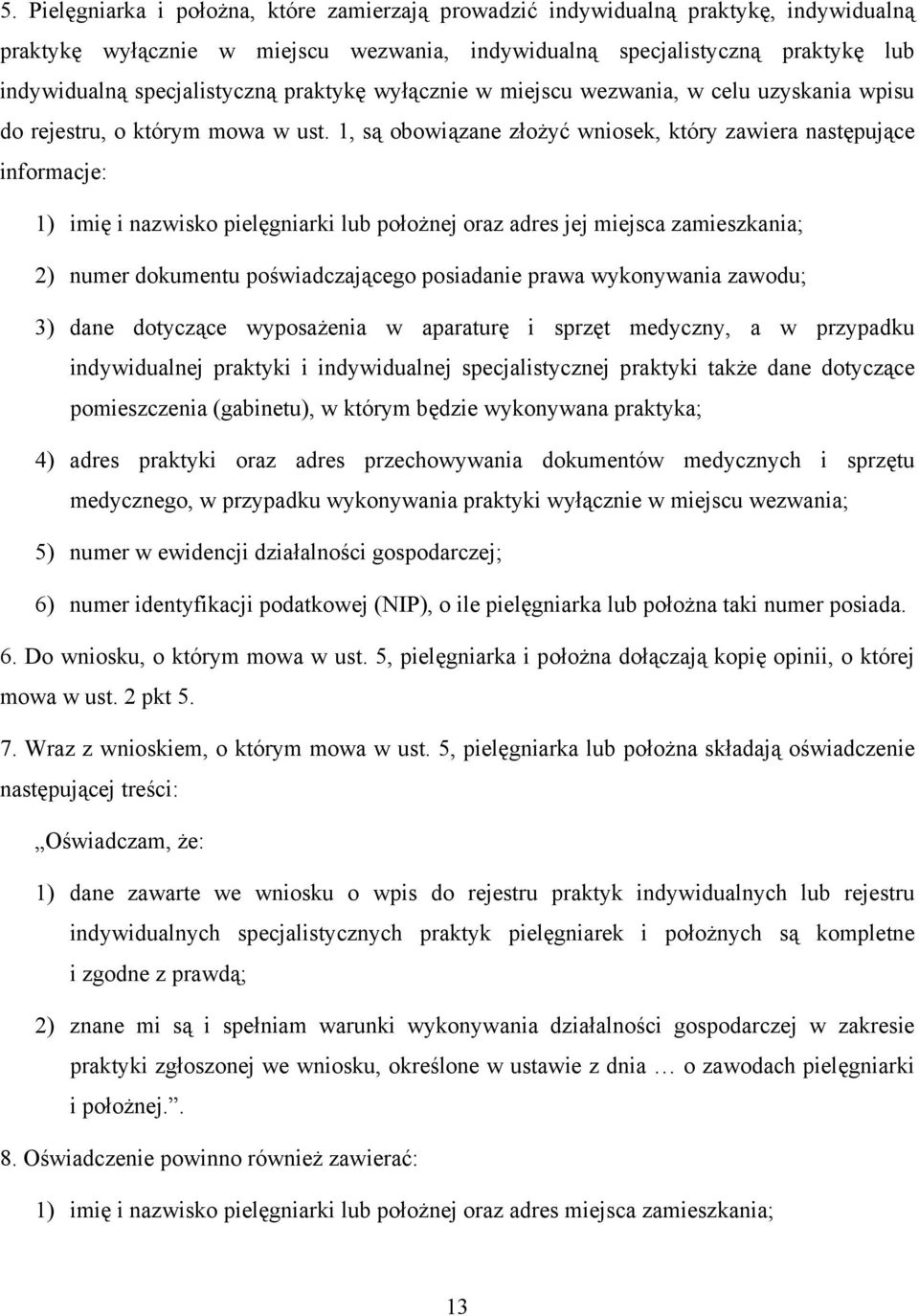 1, są obowiązane złożyć wniosek, który zawiera następujące informacje: 1) imię i nazwisko pielęgniarki lub położnej oraz adres jej miejsca zamieszkania; 2) numer dokumentu poświadczającego posiadanie