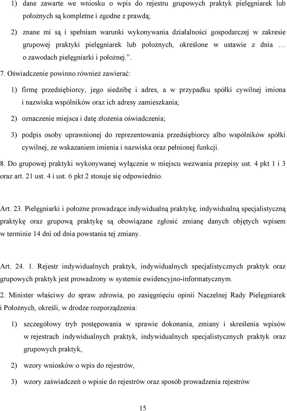 Oświadczenie powinno również zawierać: 1) firmę przedsiębiorcy, jego siedzibę i adres, a w przypadku spółki cywilnej imiona i nazwiska wspólników oraz ich adresy zamieszkania; 2) oznaczenie miejsca i