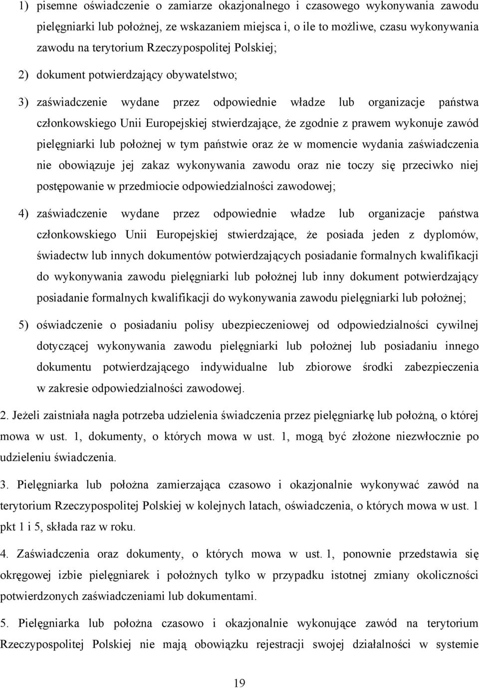 z prawem wykonuje zawód pielęgniarki lub położnej w tym państwie oraz że w momencie wydania zaświadczenia nie obowiązuje jej zakaz wykonywania zawodu oraz nie toczy się przeciwko niej postępowanie w