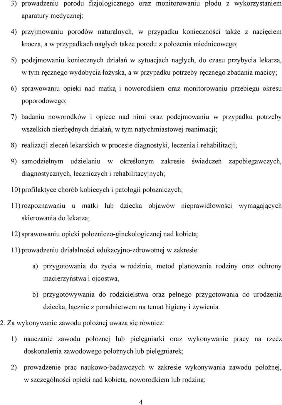 potrzeby ręcznego zbadania macicy; 6) sprawowaniu opieki nad matką i noworodkiem oraz monitorowaniu przebiegu okresu poporodowego; 7) badaniu noworodków i opiece nad nimi oraz podejmowaniu w