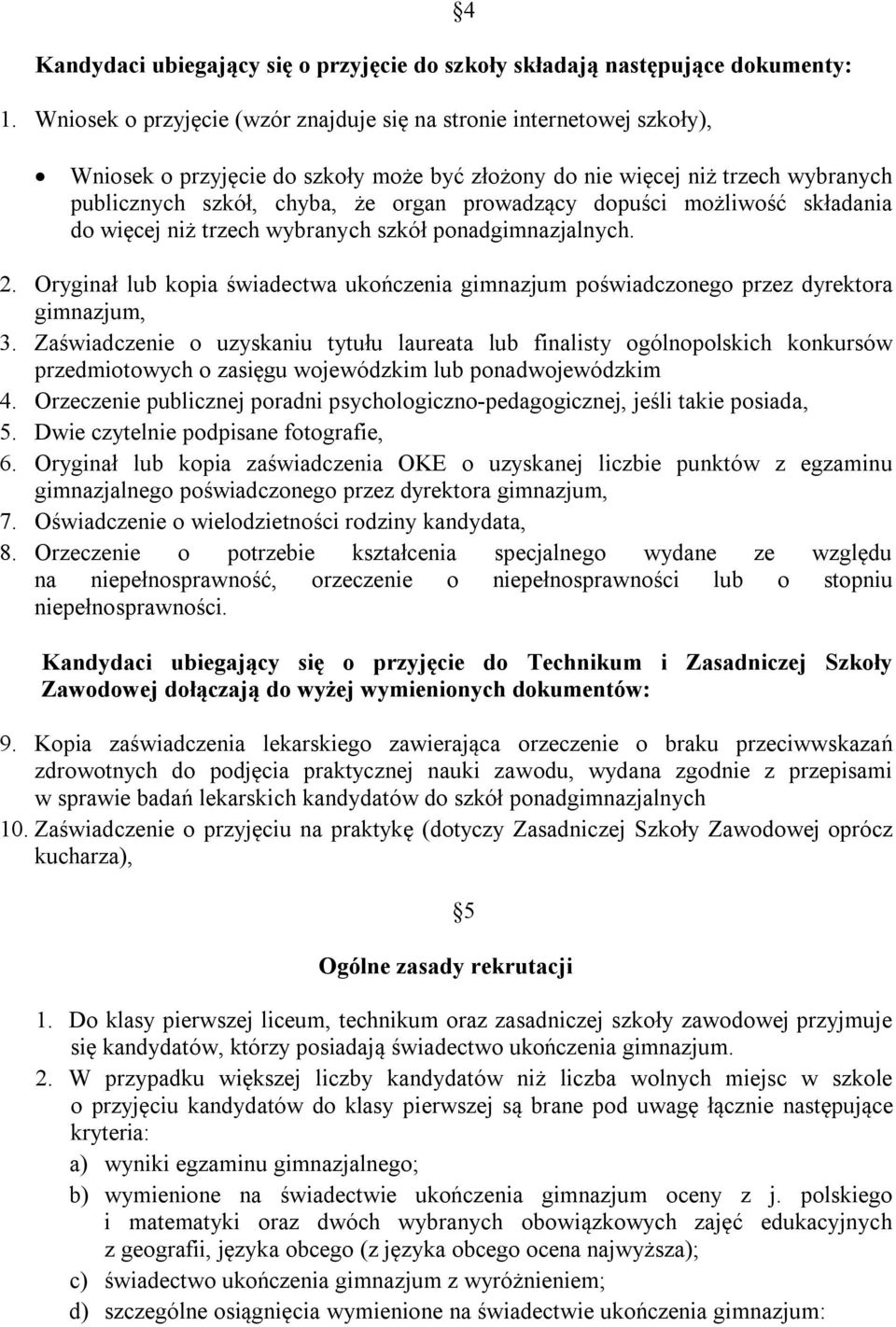 prowadzący dopuści możliwość składania do więcej niż trzech wybranych szkół ponadgimnazjalnych. 2. Oryginał lub kopia świadectwa ukończenia gimnazjum poświadczonego przez dyrektora gimnazjum, 3.