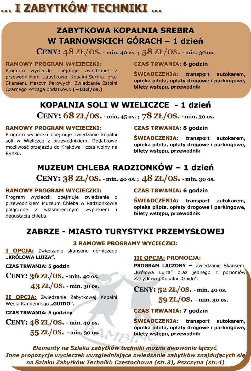 ) CZAS TRWANIA: 6 godzin bilety wstępu, przewodnik KOPALNIA SOLI W WIELICZCE - 1 dzień CENY: 68 ZŁ/OS. - min. 45 os. ; 78 ZŁ/OS. - min. 30 os.