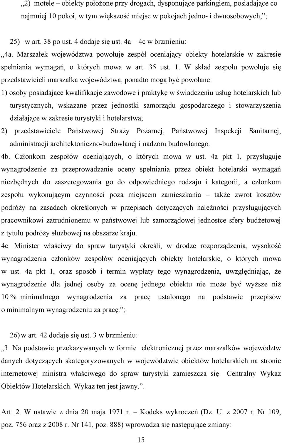 W skład zespołu powołuje się przedstawicieli marszałka województwa, ponadto mogą być powołane: 1) osoby posiadające kwalifikacje zawodowe i praktykę w świadczeniu usług hotelarskich lub