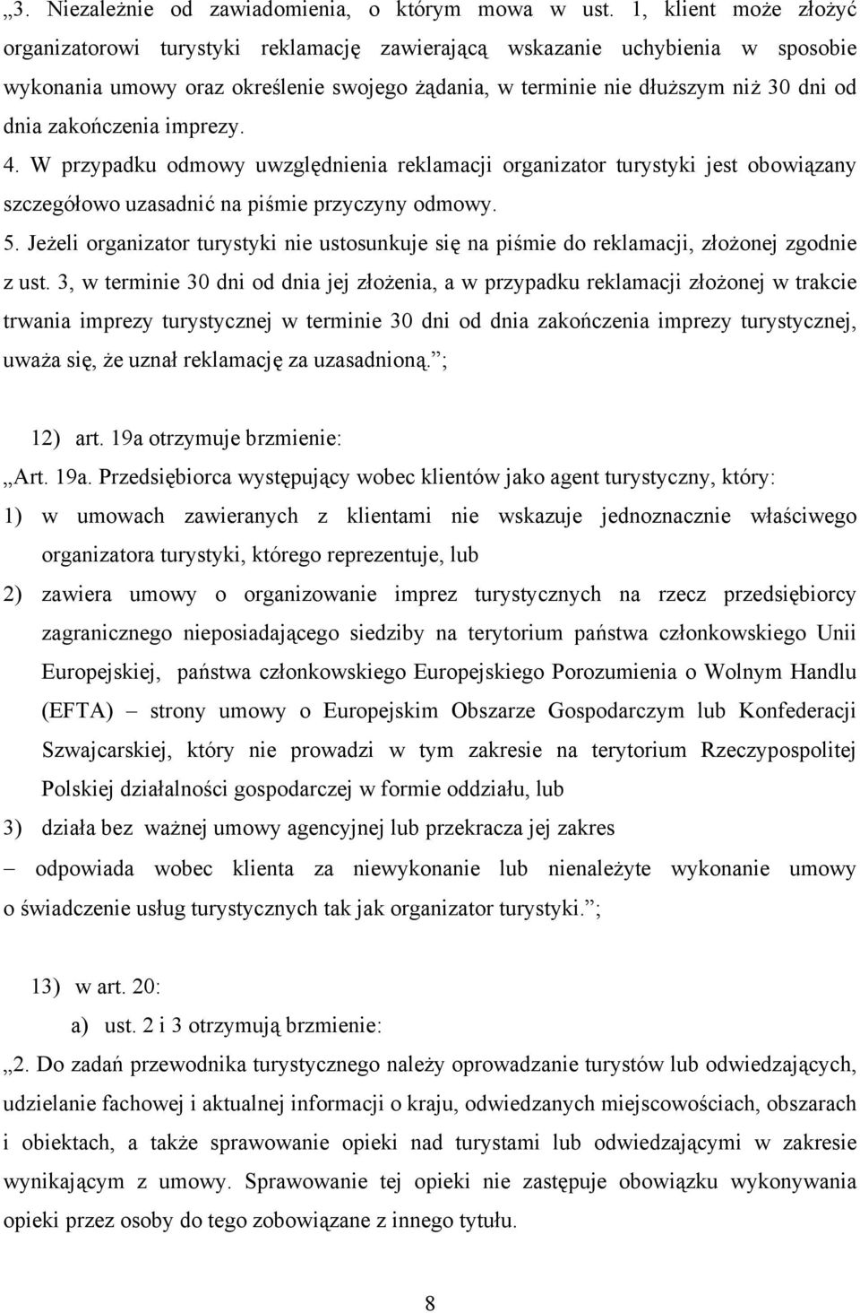 zakończenia imprezy. 4. W przypadku odmowy uwzględnienia reklamacji organizator turystyki jest obowiązany szczegółowo uzasadnić na piśmie przyczyny odmowy. 5.