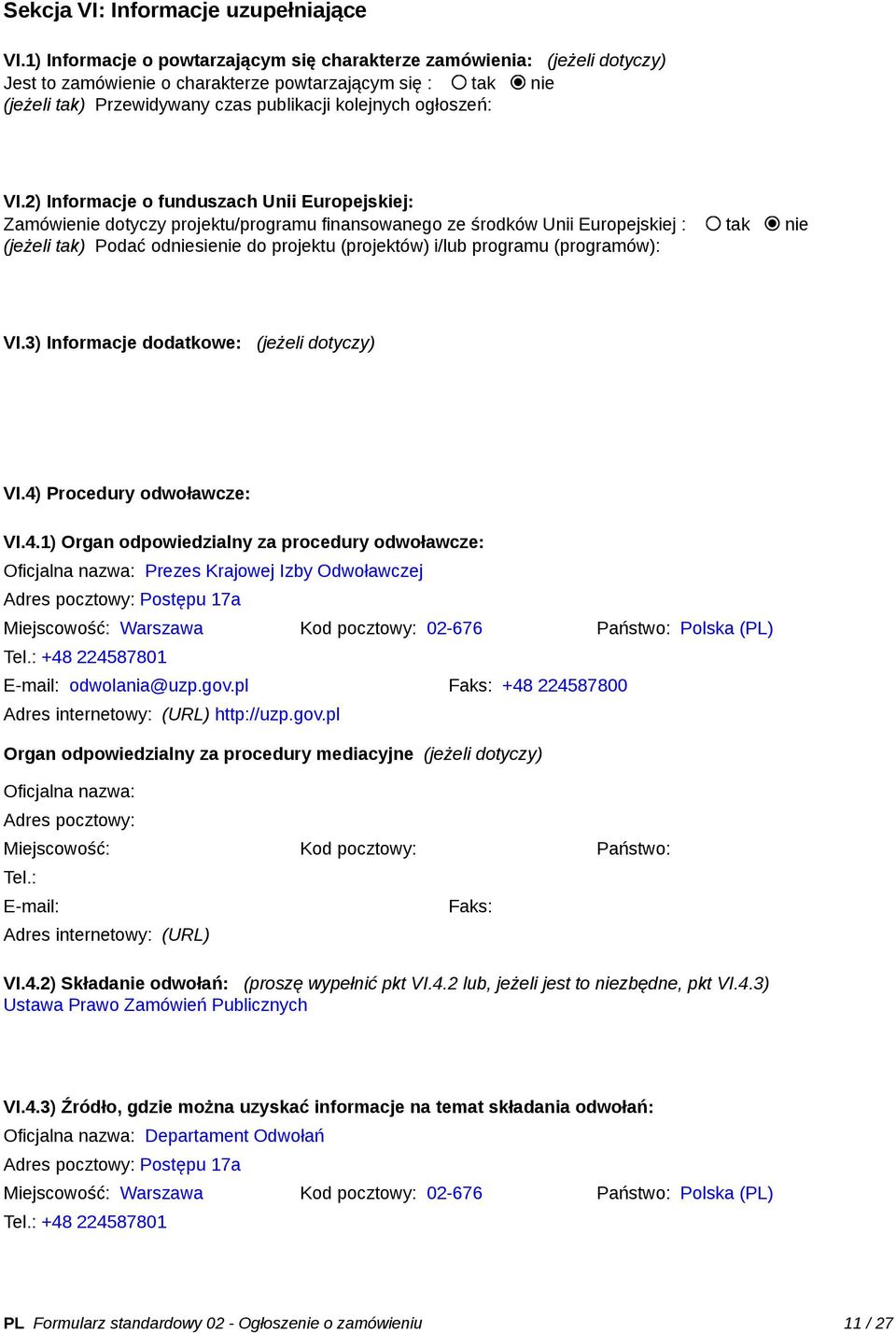 VI.2) Informacje o funduszach Unii Europejskiej: Zamówienie dotyczy projektu/programu finansowanego ze środków Unii Europejskiej : tak nie (jeżeli tak) Podać odniesienie do projektu (projektów) i/lub