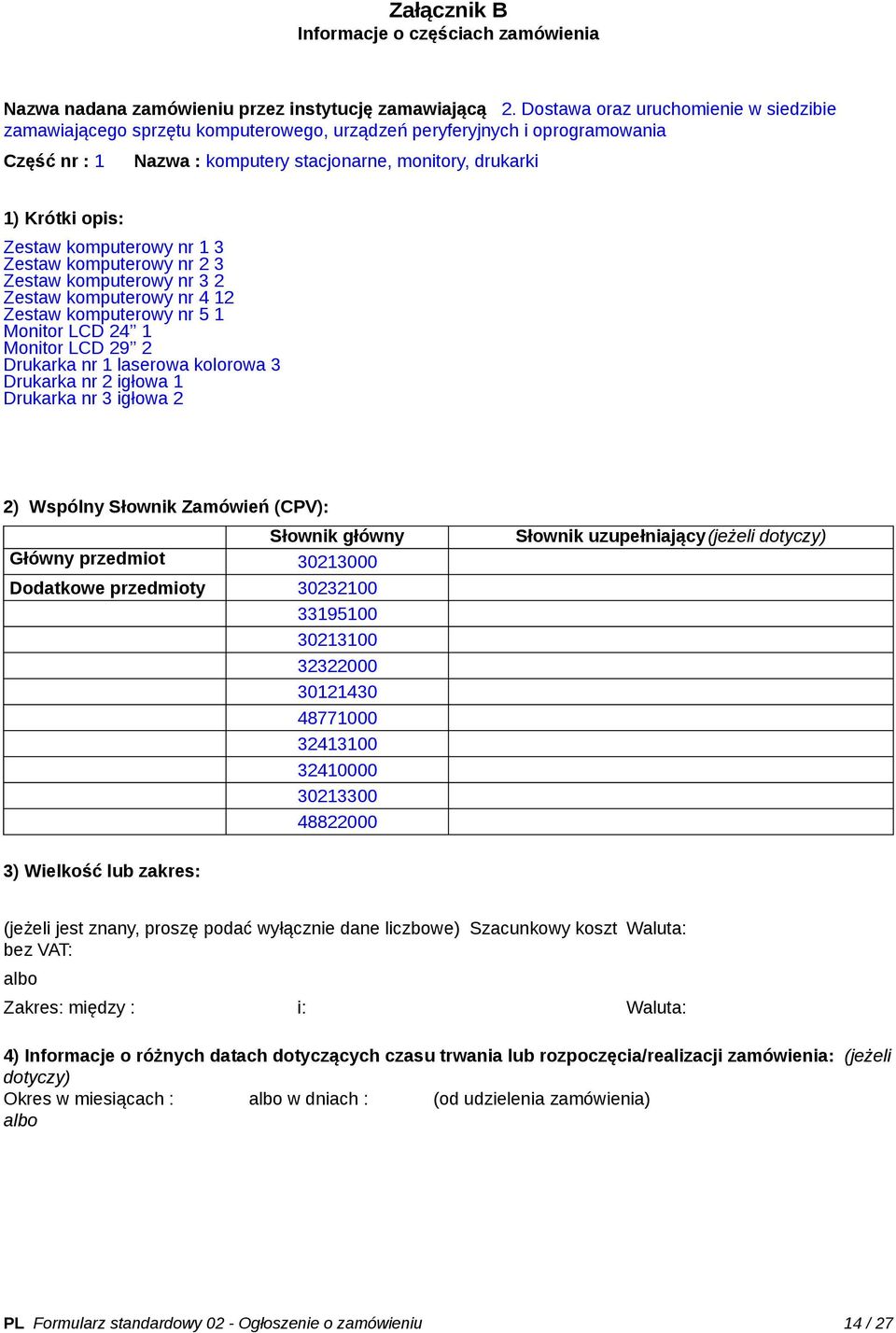 Zestaw komputerowy nr 1 3 Zestaw komputerowy nr 2 3 Zestaw komputerowy nr 3 2 Zestaw komputerowy nr 4 12 Zestaw komputerowy nr 5 1 Monitor LCD 24 1 Monitor LCD 29 2 Drukarka nr 1 laserowa kolorowa 3