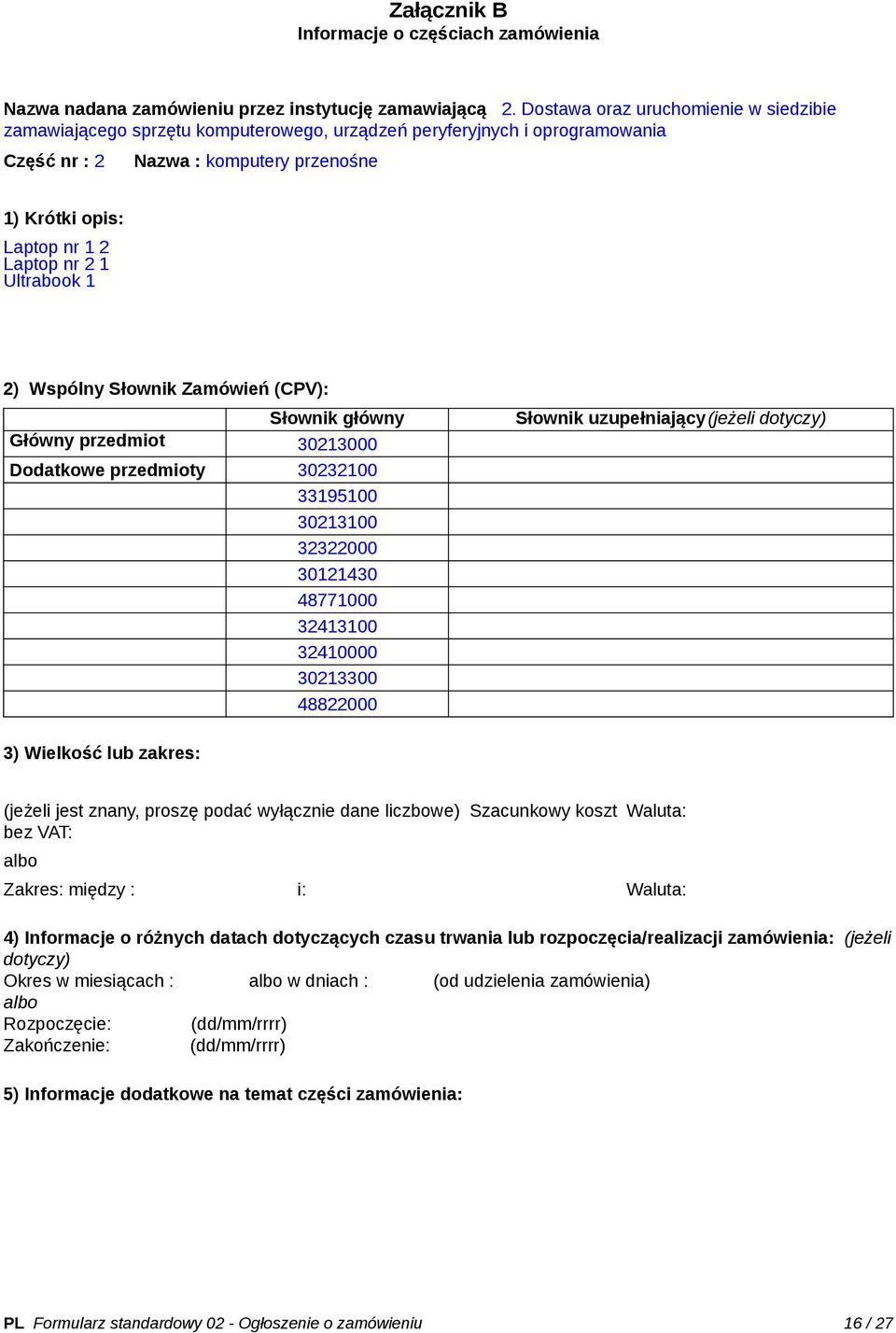 Ultrabook 1 2) Wspólny Słownik Zamówień (CPV): Słownik główny Główny przedmiot 30213000 Dodatkowe przedmioty 30232100 33195100 30213100 32322000 30121430 48771000 32413100 32410000 30213300 48822000