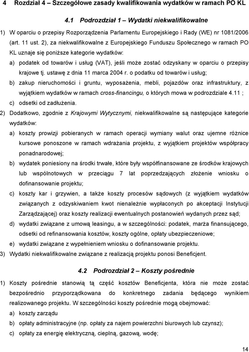 2), za niekwalifikowalne z Europejskiego Funduszu Społecznego w ramach PO KL uznaje się poniższe kategorie wydatków: a) podatek od towarów i usług (VAT), jeśli może zostać odzyskany w oparciu o