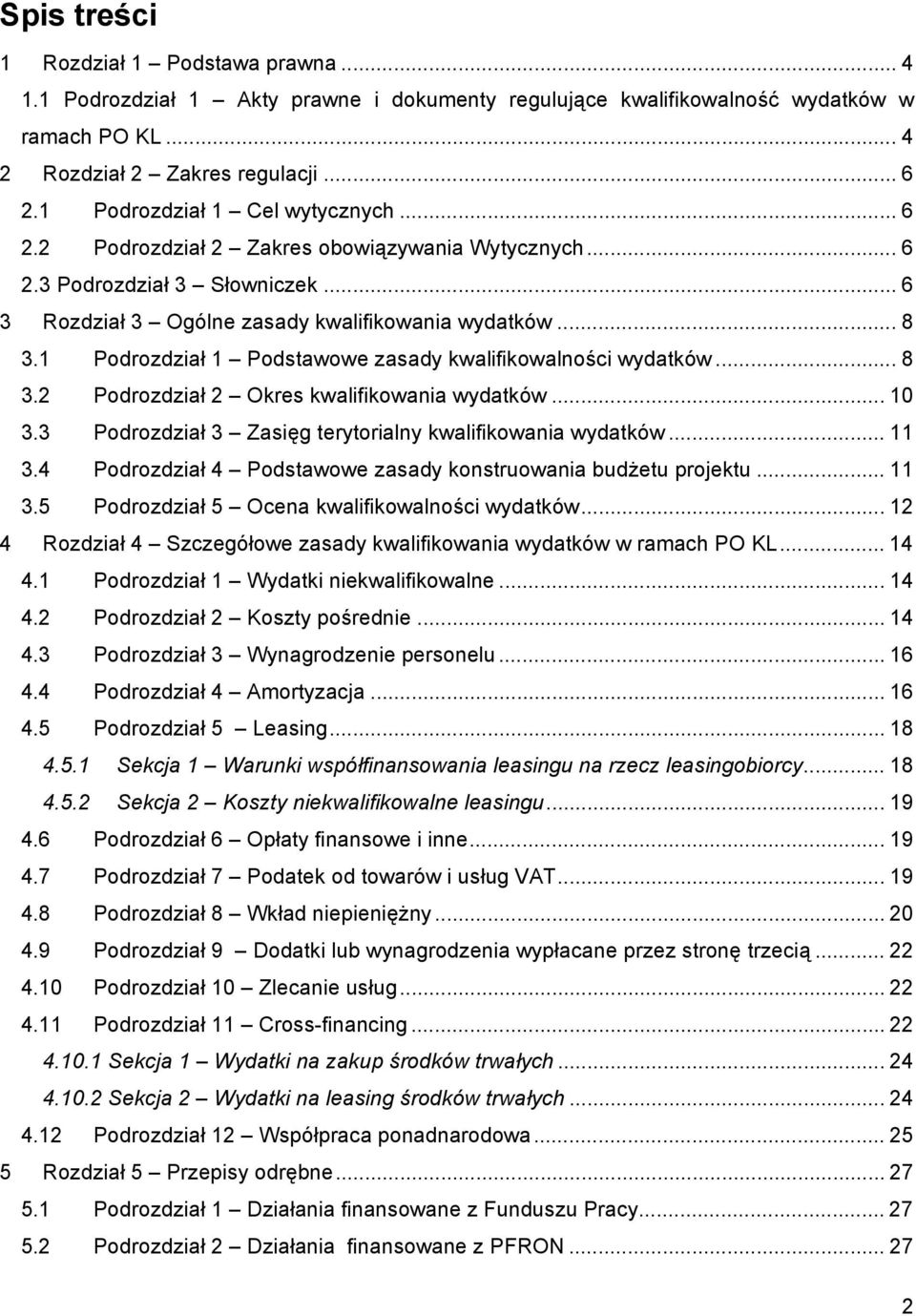 1 Podrozdział 1 Podstawowe zasady kwalifikowalności wydatków... 8 3.2 Podrozdział 2 Okres kwalifikowania wydatków... 10 3.3 Podrozdział 3 Zasięg terytorialny kwalifikowania wydatków... 11 3.