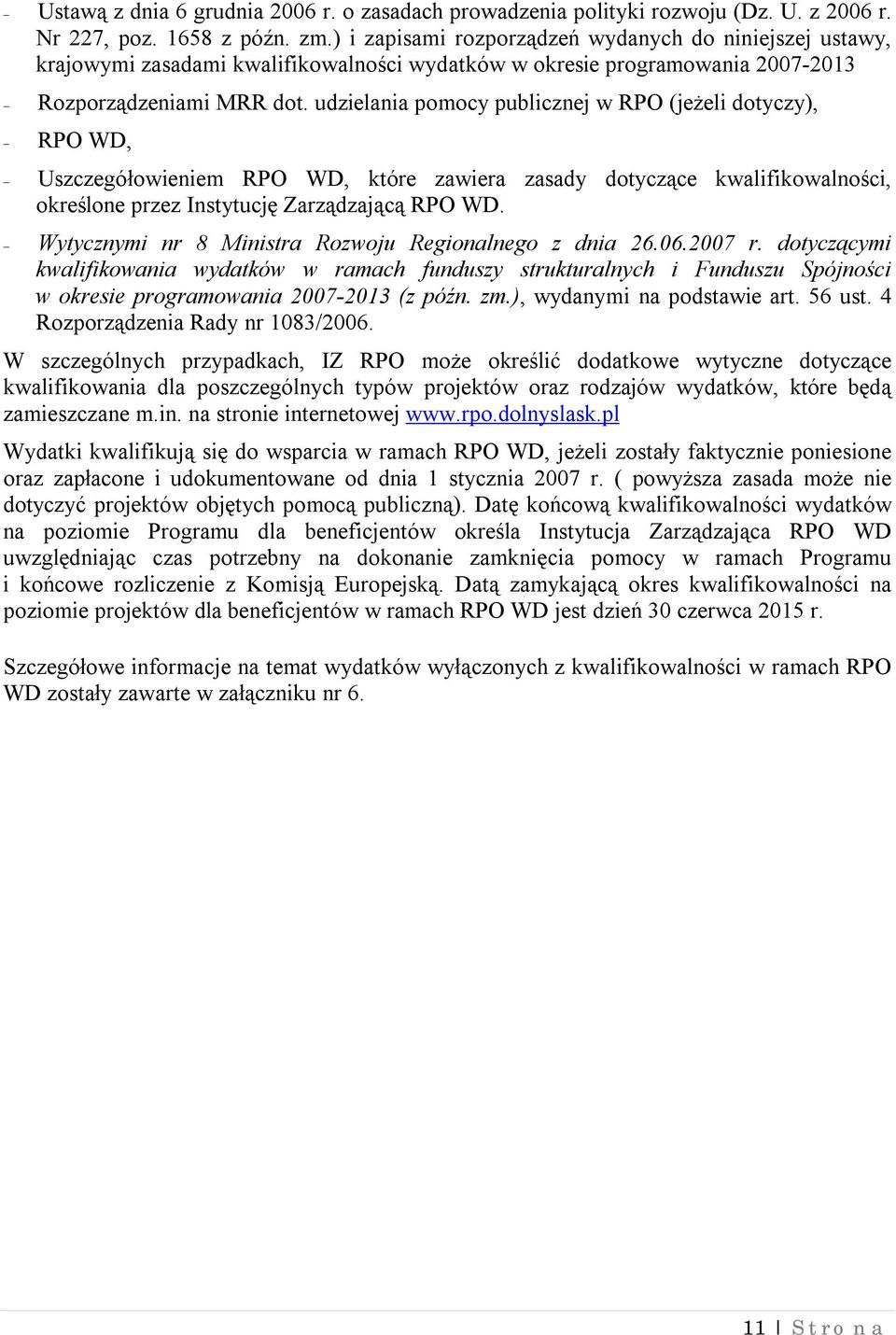 udzielania pomocy publicznej w RPO (jeżeli dotyczy), RPO WD, Uszczegółowieniem RPO WD, które zawiera zasady dotyczące kwalifikowalności, określone przez Instytucję Zarządzającą RPO WD.