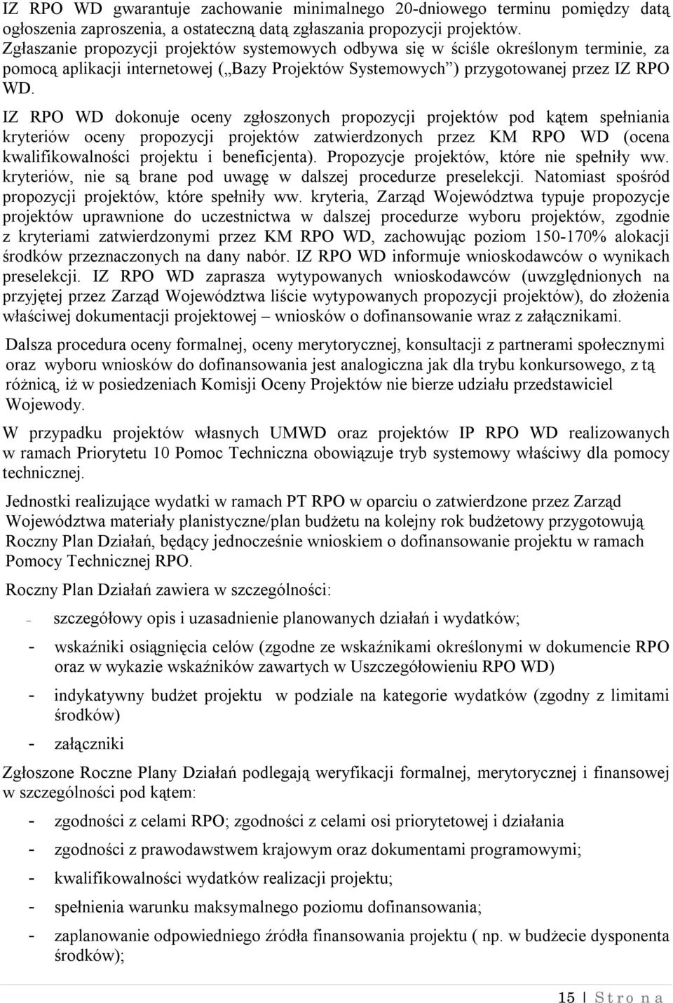 IZ RPO WD dokonuje oceny zgłoszonych propozycji projektów pod kątem spełniania kryteriów oceny propozycji projektów zatwierdzonych przez KM RPO WD (ocena kwalifikowalności projektu i beneficjenta).