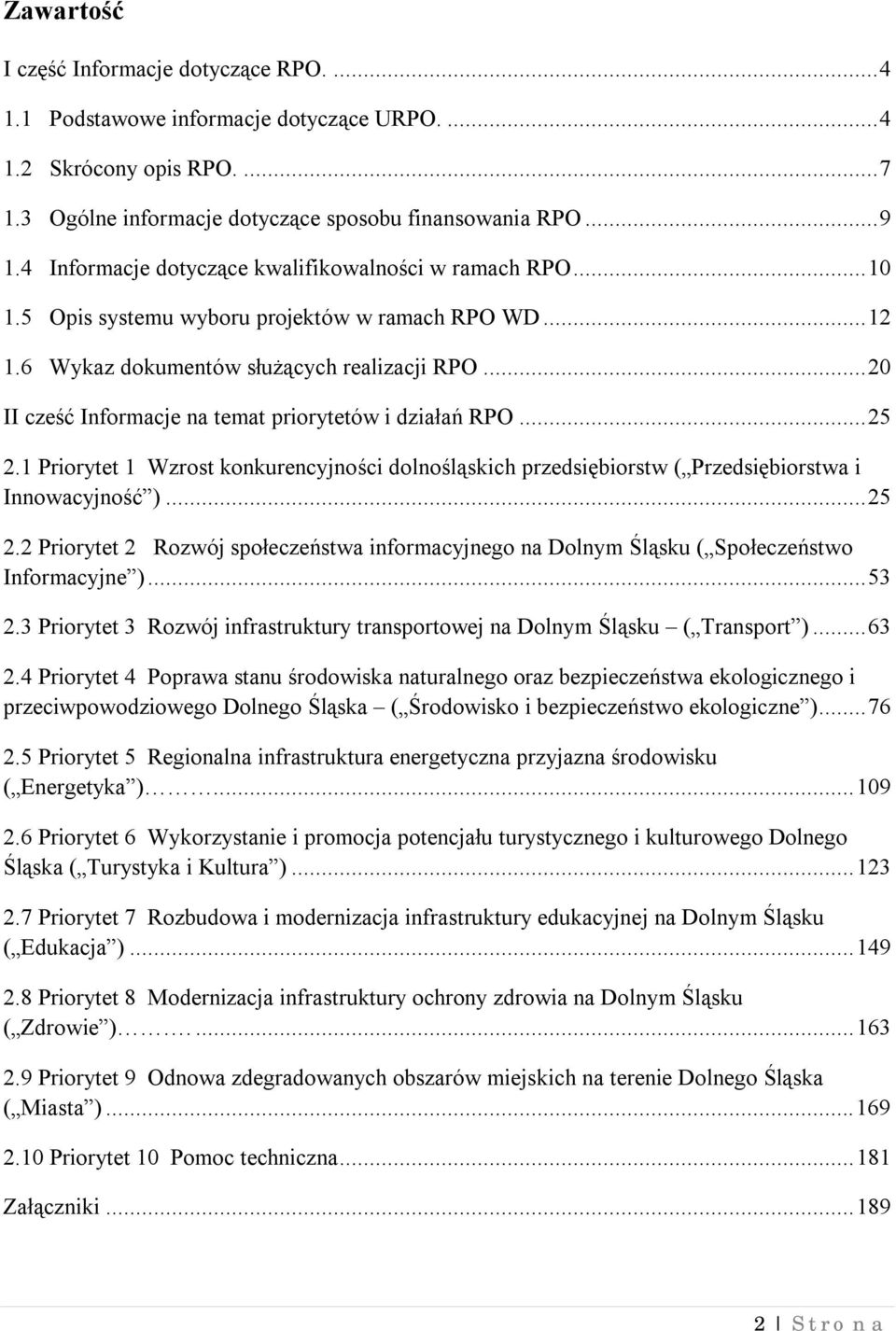 ..20 II cześć Informacje na temat priorytetów i działań RPO...25 2.1 Priorytet 1 Wzrost konkurencyjności dolnośląskich przedsiębiorstw ( Przedsiębiorstwa i Innowacyjność )...25 2.2 Priorytet 2 Rozwój społeczeństwa informacyjnego na Dolnym Śląsku ( Społeczeństwo Informacyjne ).