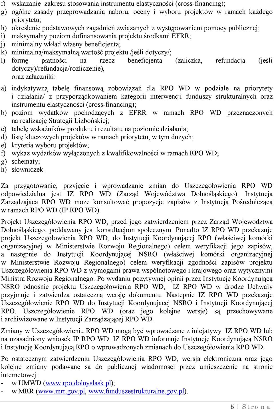 /jeśli dotyczy/; l) formę płatności na rzecz beneficjenta (zaliczka, refundacja (jeśli dotyczy)/refundacja/rozliczenie), oraz załączniki: a) indykatywną tabelę finansową zobowiązań dla RPO WD w