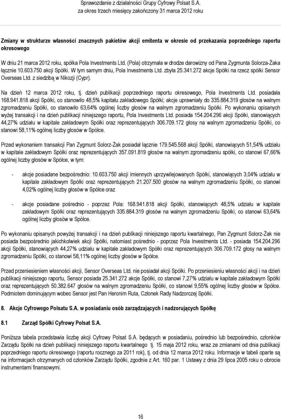 roku, spółka Pola Investments Ltd. (Pola) otrzymała w drodze darowizny od Pana Zygmunta Solorza-Żaka łącznie 10.603.750 akcji Spółki. W tym samym dniu, Pola Investments Ltd. zbyła 25.341.