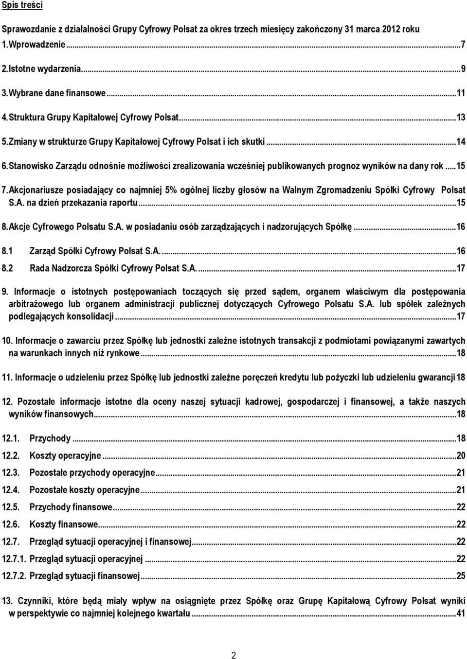 Stanowisko Zarządu odnośnie możliwości zrealizowania wcześniej publikowanych prognoz wyników na dany rok... 15 7.