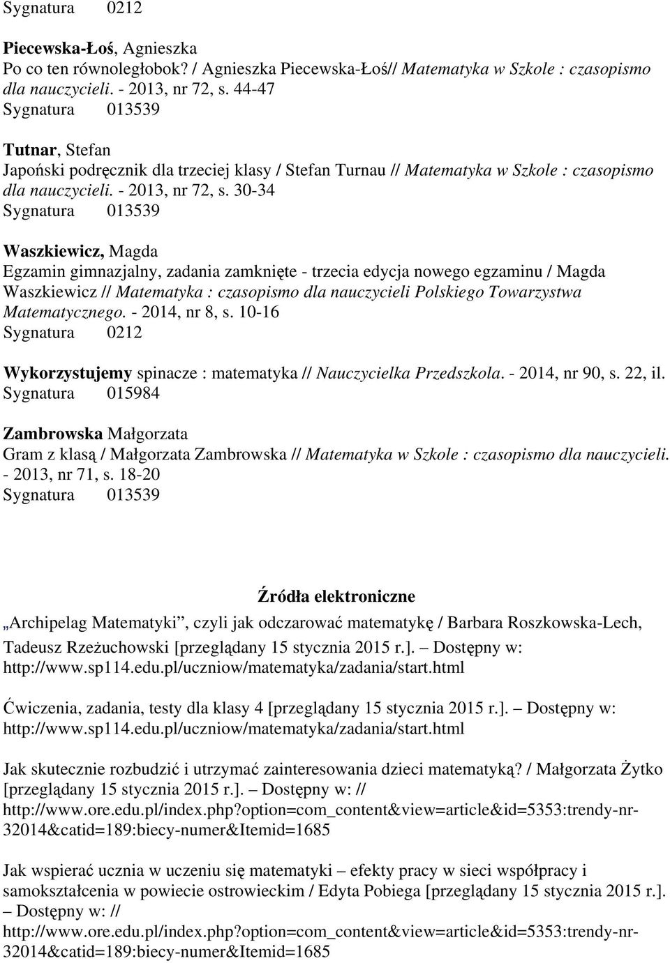 30-34 Waszkiewicz, Magda Egzamin gimnazjalny, zadania zamknięte - trzecia edycja nowego egzaminu / Magda Waszkiewicz // Matematyka : czasopismo dla nauczycieli Polskiego Towarzystwa Matematycznego.