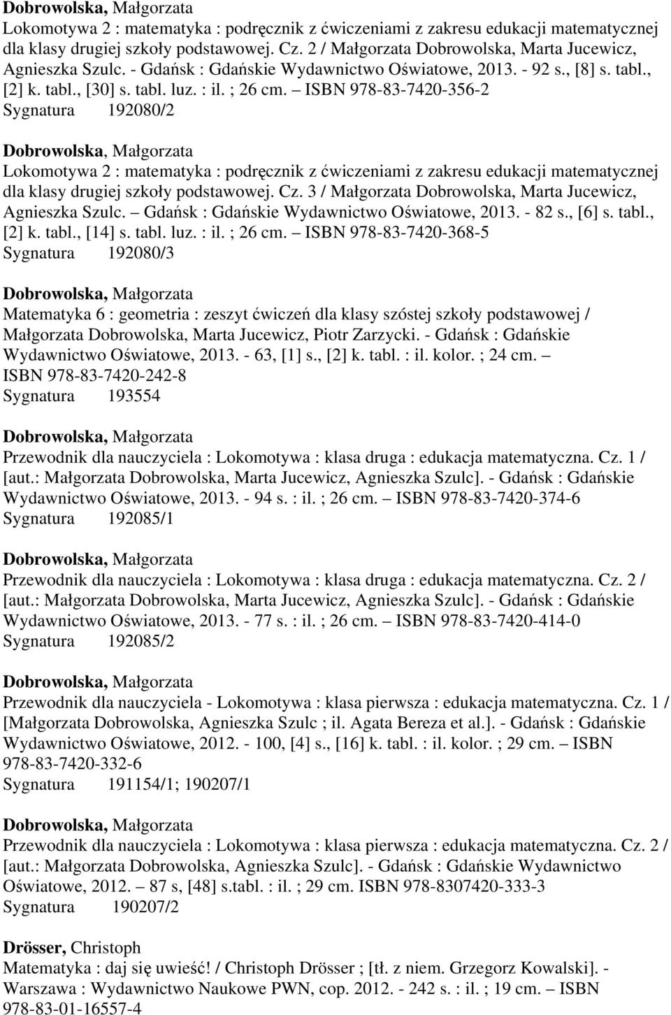 ISBN 978-83-7420-356-2 Sygnatura 192080/2 Lokomotywa 2 : matematyka : podręcznik z ćwiczeniami z zakresu edukacji matematycznej dla klasy drugiej szkoły podstawowej. Cz.