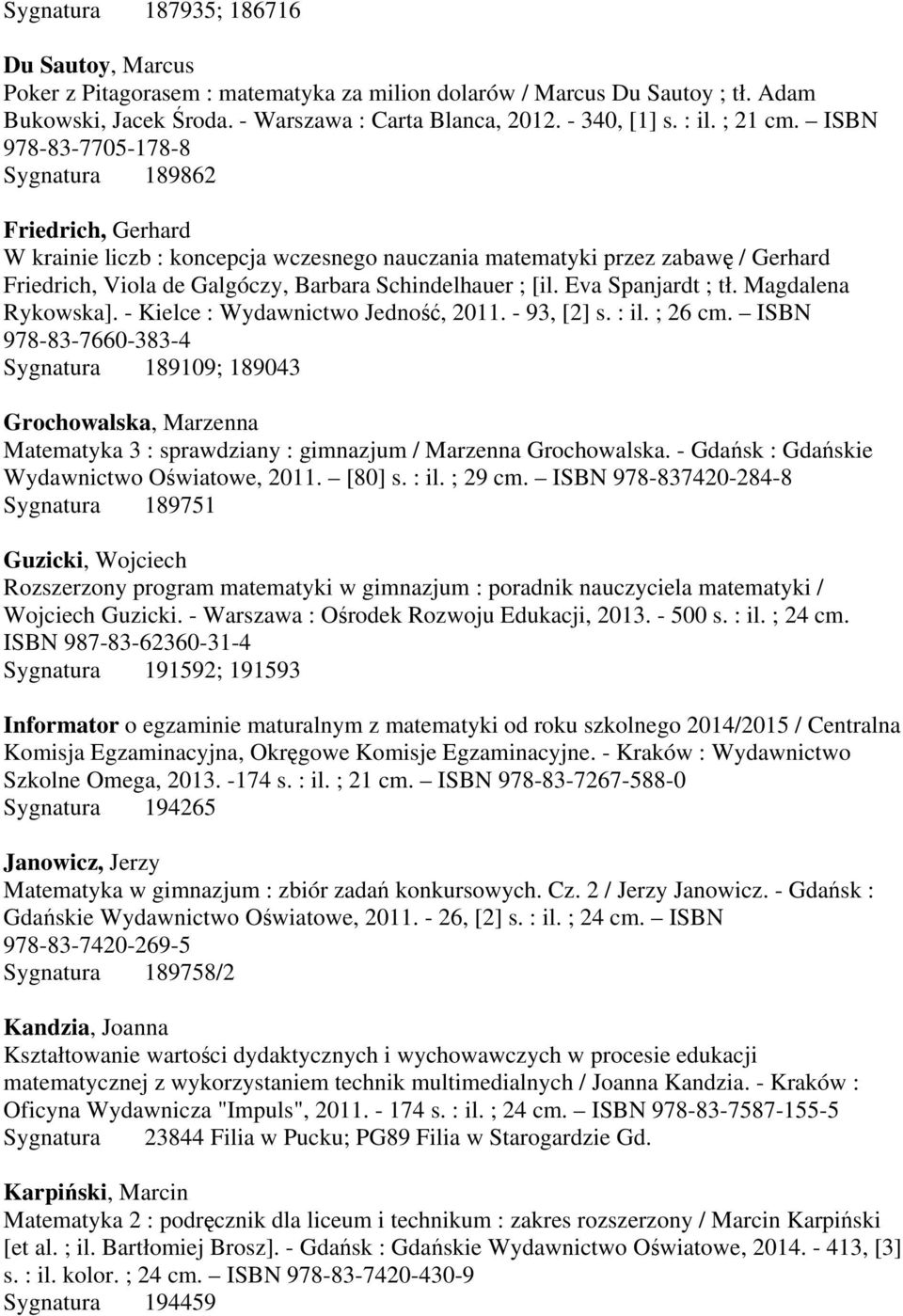 ISBN 978-83-7705-178-8 Sygnatura 189862 Friedrich, Gerhard W krainie liczb : koncepcja wczesnego nauczania matematyki przez zabawę / Gerhard Friedrich, Viola de Galgóczy, Barbara Schindelhauer ; [il.